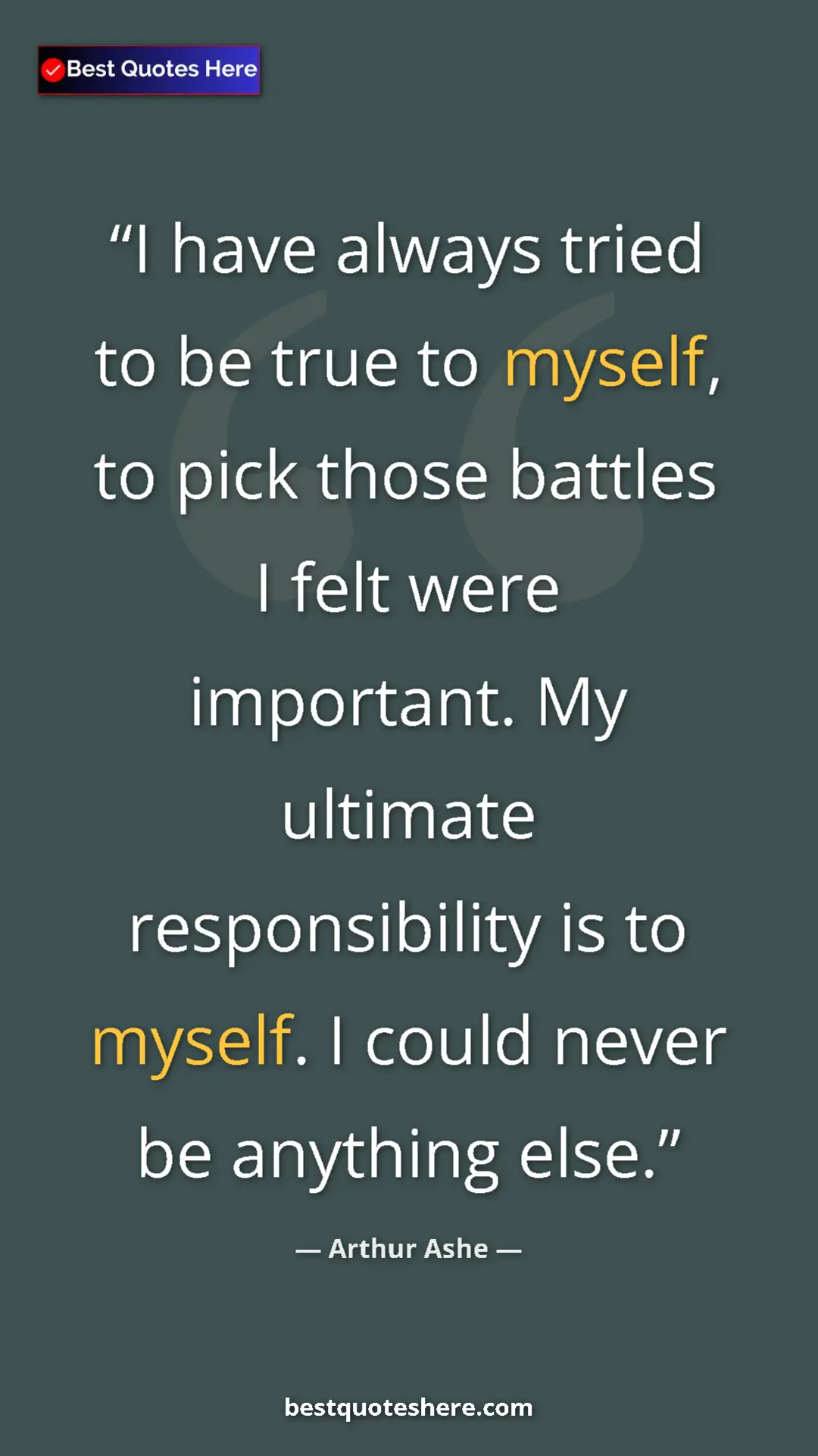 Arthur Ashe Quote Card: "I have always tried to be true to myself, to pick those..." Pinterest quote poster by Arthur Ashe: "I have always tried to be true to myself, to pick those..."