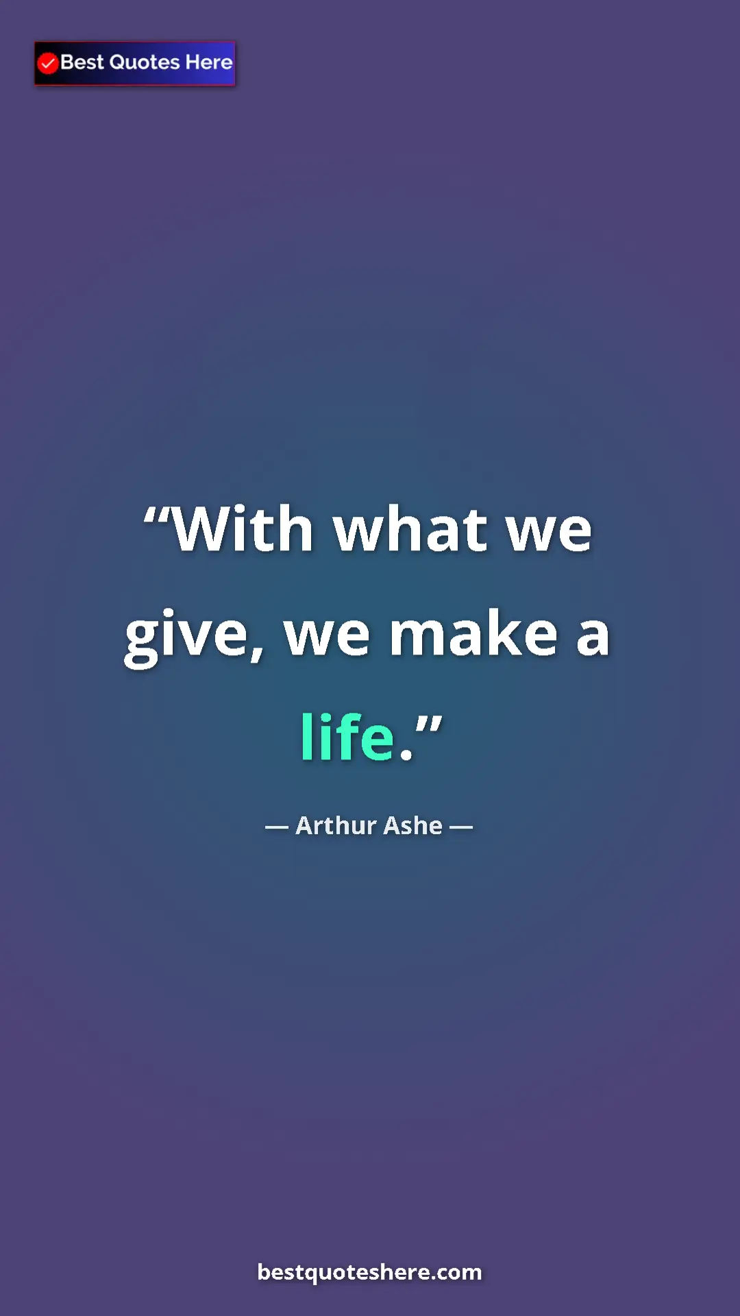 Arthur Ashe Quote Card: "With what we give, we make a life." Pinterest quote poster by Arthur Ashe: "With what we give, we make a life."