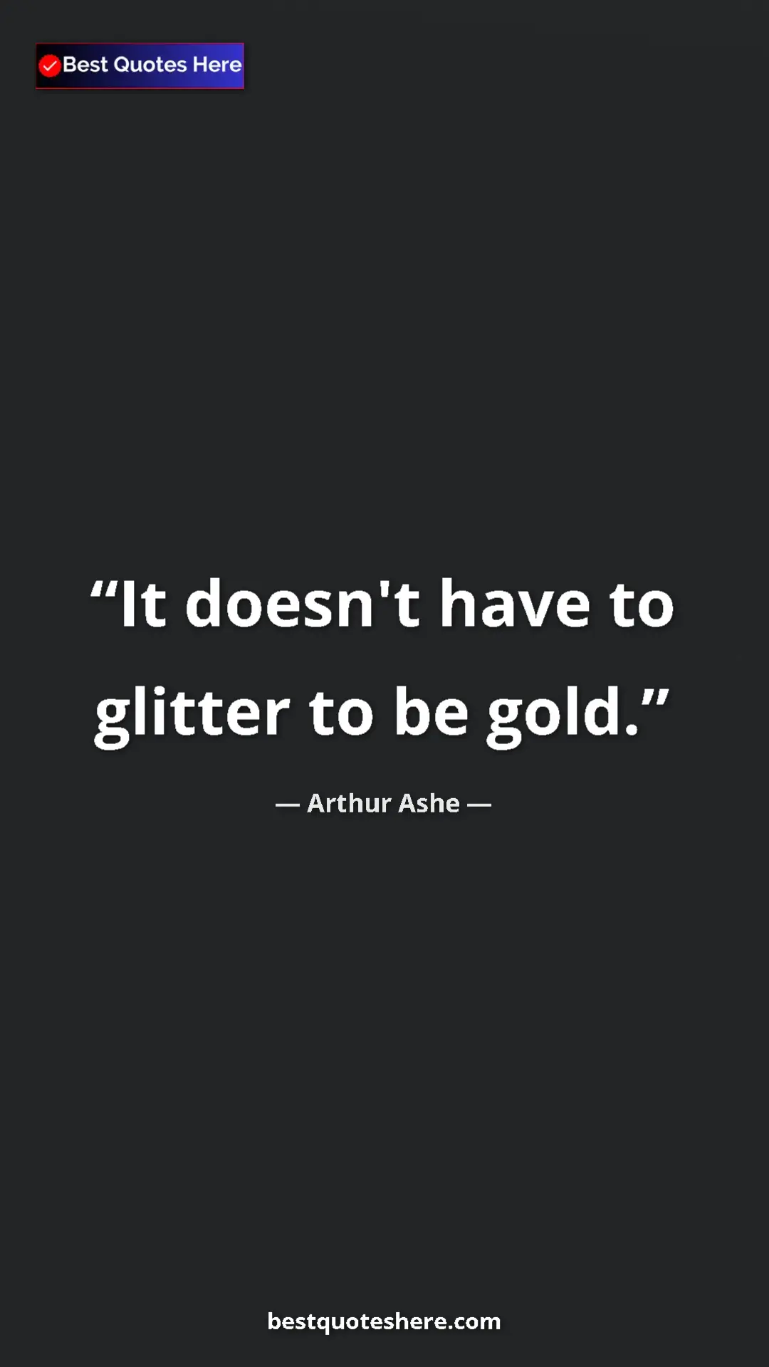 Pinterest quote poster by Arthur Ashe: "It doesn't have to glitter to be gold."
