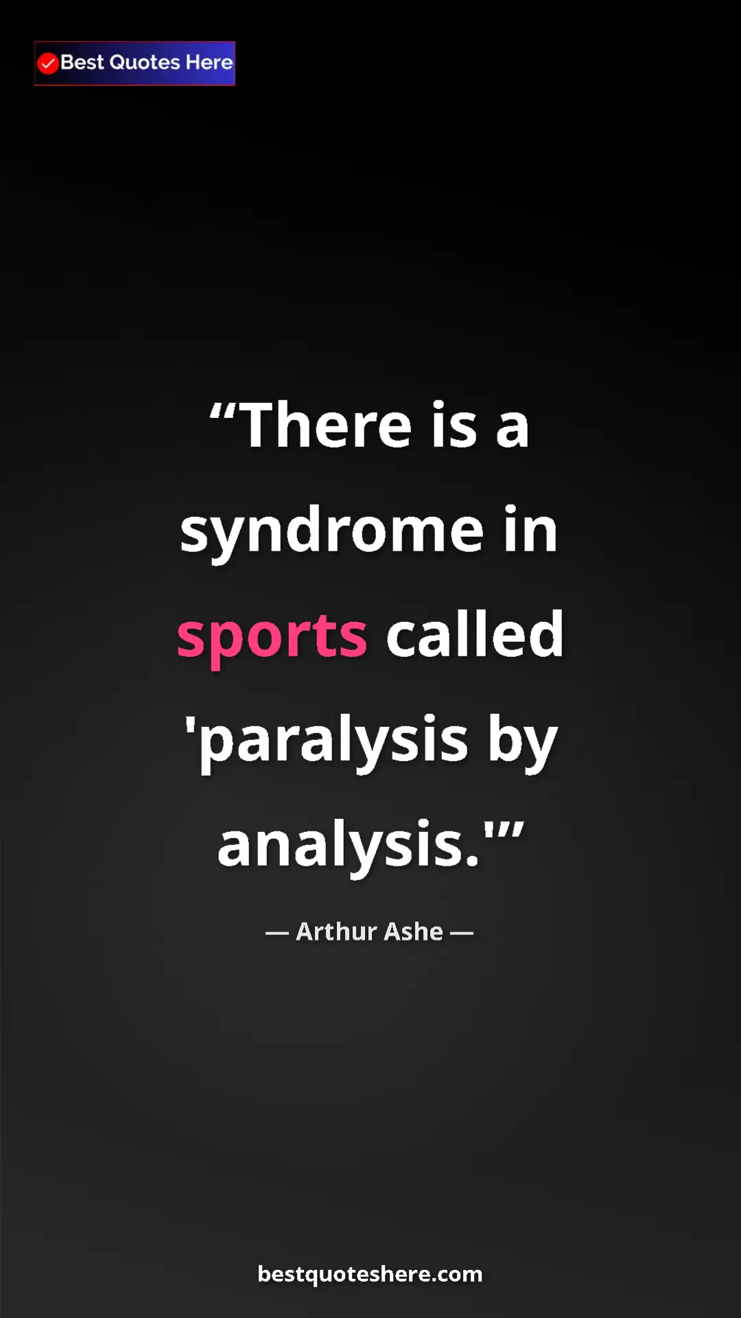 Arthur Ashe Quote Card: "There is a syndrome in sports called 'paralysis by..." Pinterest quote poster by Arthur Ashe: "There is a syndrome in sports called 'paralysis by..."