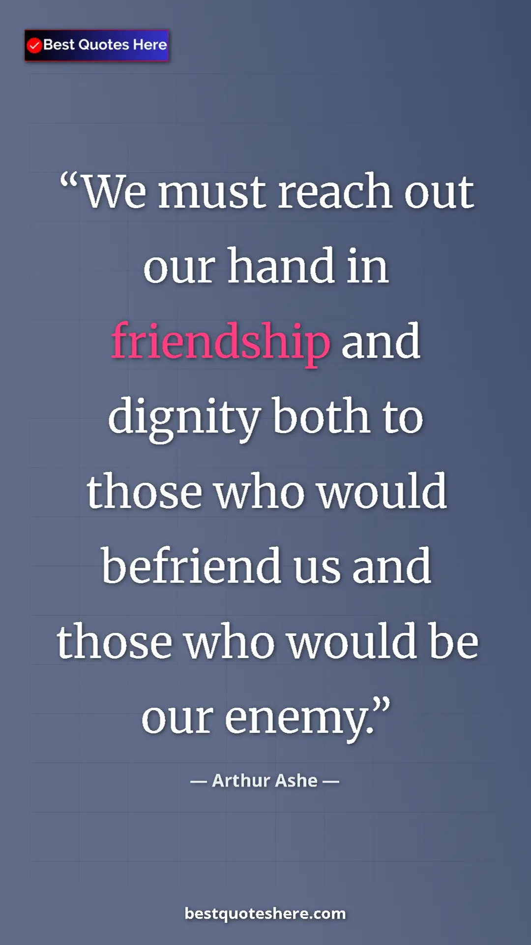Arthur Ashe Quote Card: "We must reach out our hand in friendship and dignity both..." Pinterest quote poster by Arthur Ashe: "We must reach out our hand in friendship and dignity both..."