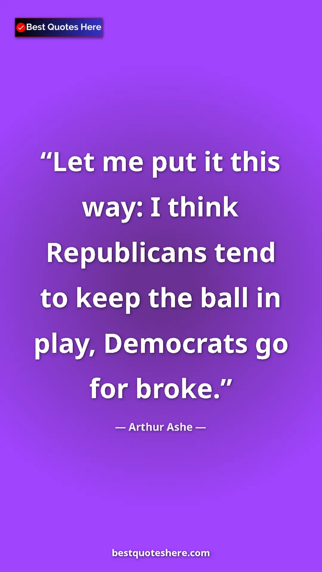 Arthur Ashe Quote Card: "Let me put it this way: I think Republicans tend to keep..." Pinterest quote poster by Arthur Ashe: "Let me put it this way: I think Republicans tend to keep..."