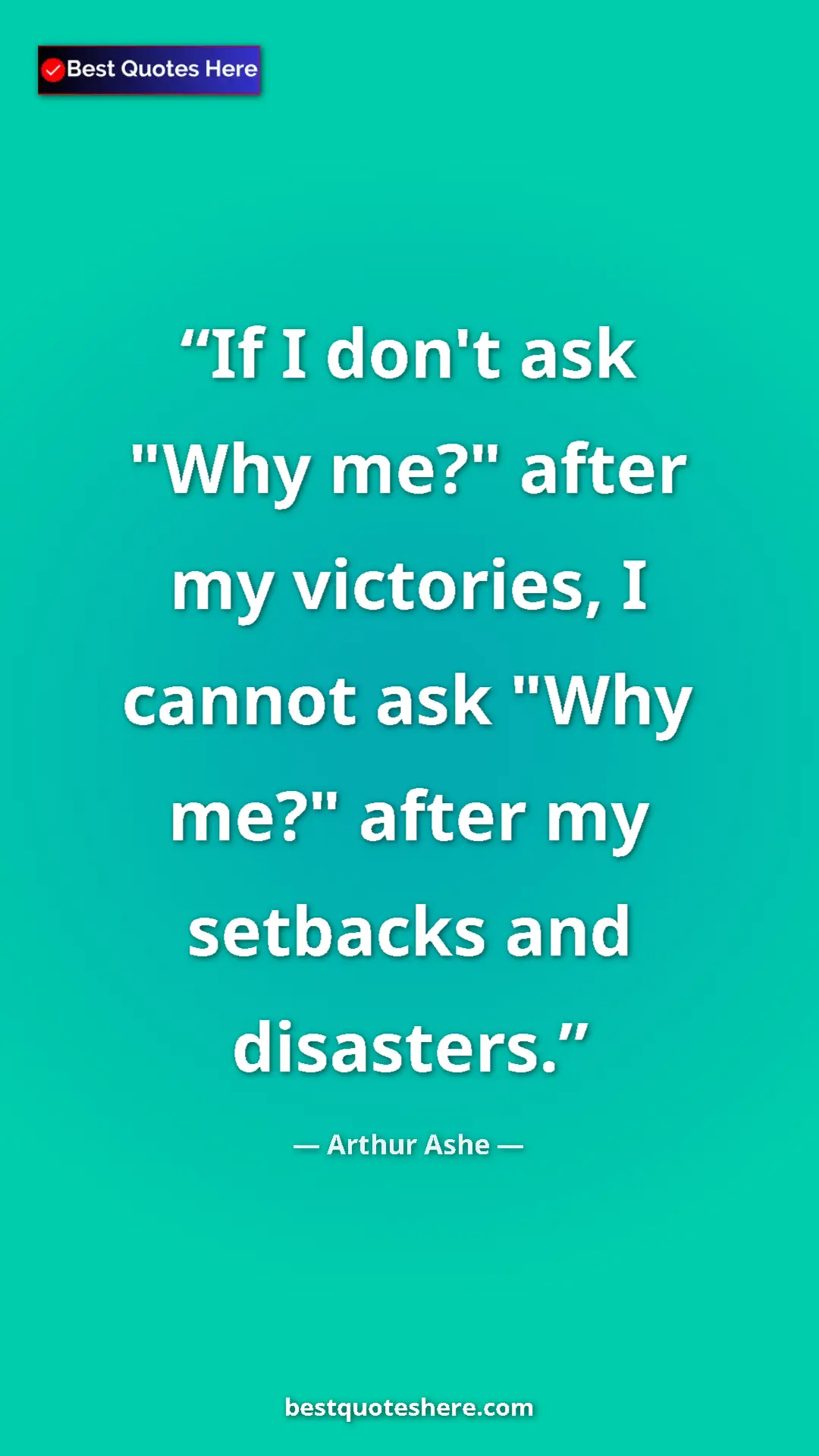 Arthur Ashe Quote Card: "If I don't ask "Why me?" after my victories, I cannot ask..." Pinterest quote poster by Arthur Ashe: "If I don't ask "Why me?" after my victories, I cannot ask..."