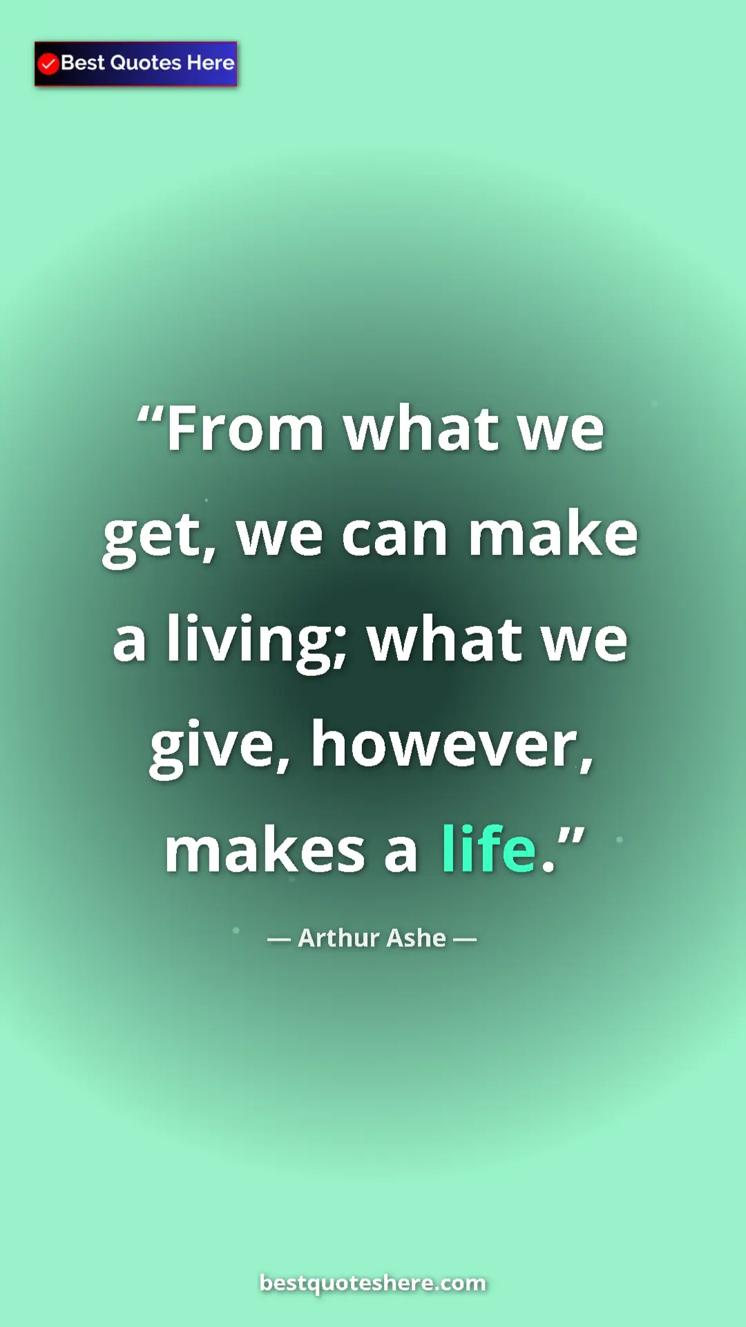 Arthur Ashe Quote Card: "From what we get, we can make a living; what we give,..." Pinterest quote poster by Arthur Ashe: "From what we get, we can make a living; what we give,..."