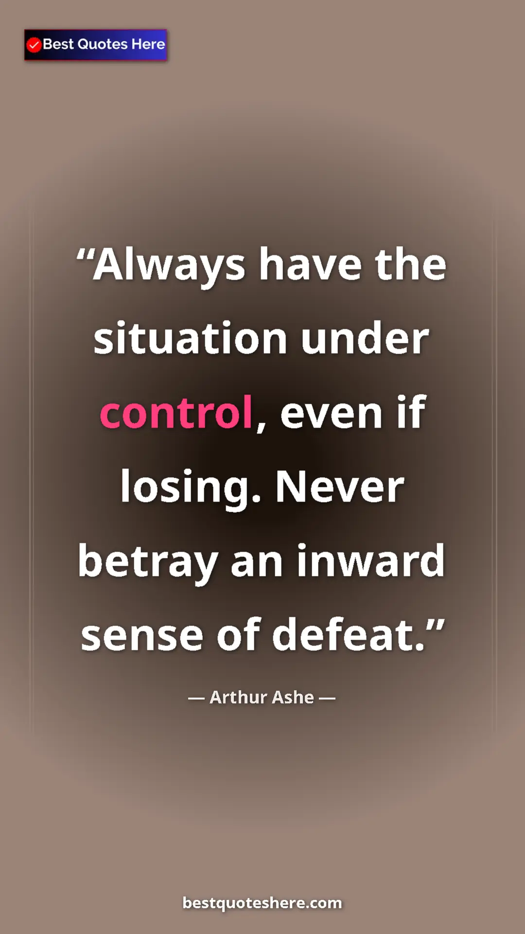 Arthur Ashe Quote Card: "Always have the situation under control, even if losing...." Pinterest quote poster by Arthur Ashe: "Always have the situation under control, even if losing...."