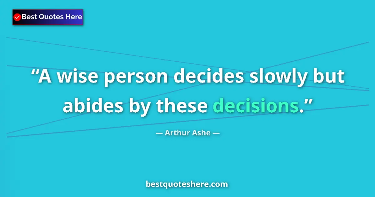 Quote by Arthur Ashe: A wise person decides slowly but abides by these decisions....