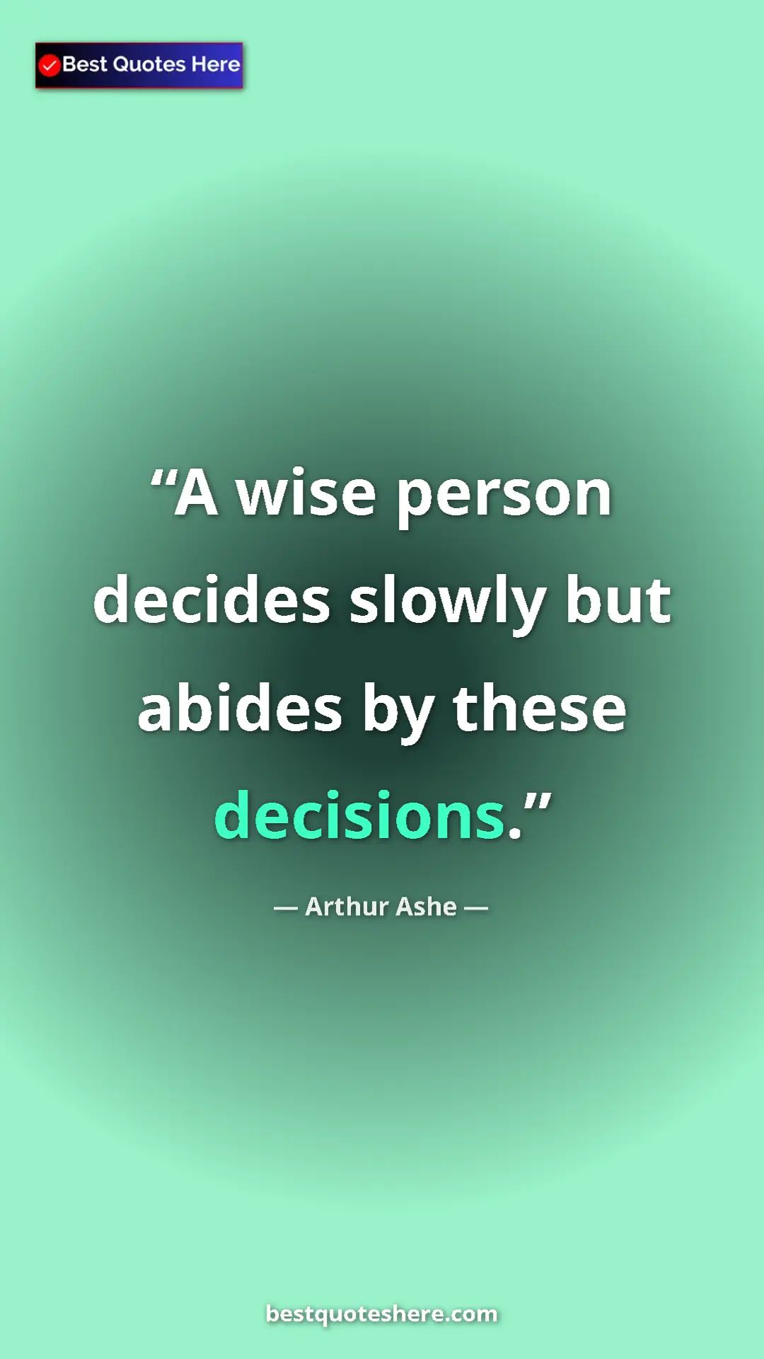 Arthur Ashe Quote Card: "A wise person decides slowly but abides by these decisions." Pinterest quote poster by Arthur Ashe: "A wise person decides slowly but abides by these decisions."