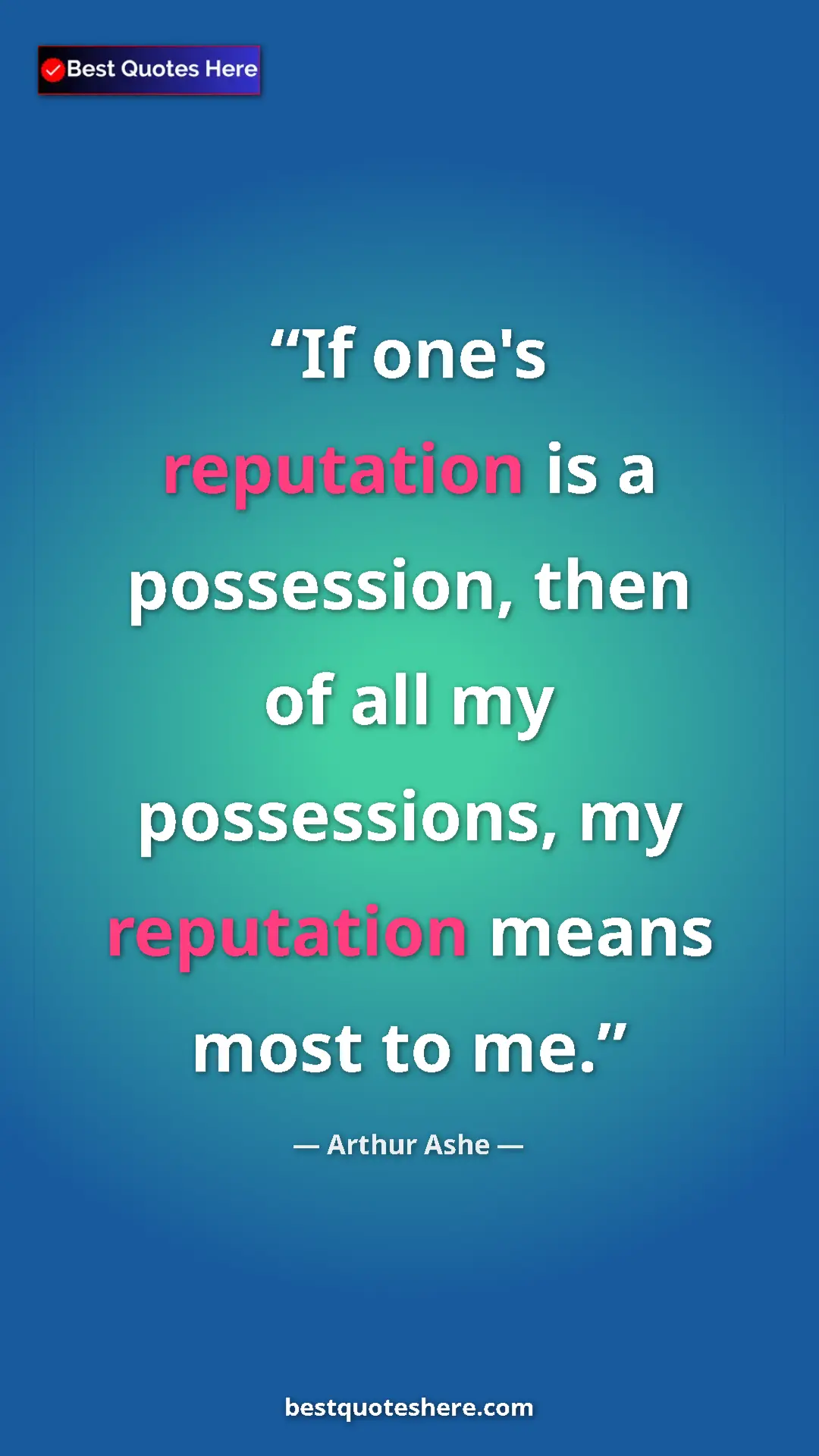 Pinterest quote poster by Arthur Ashe: "If one's reputation is a possession, then of all my..."