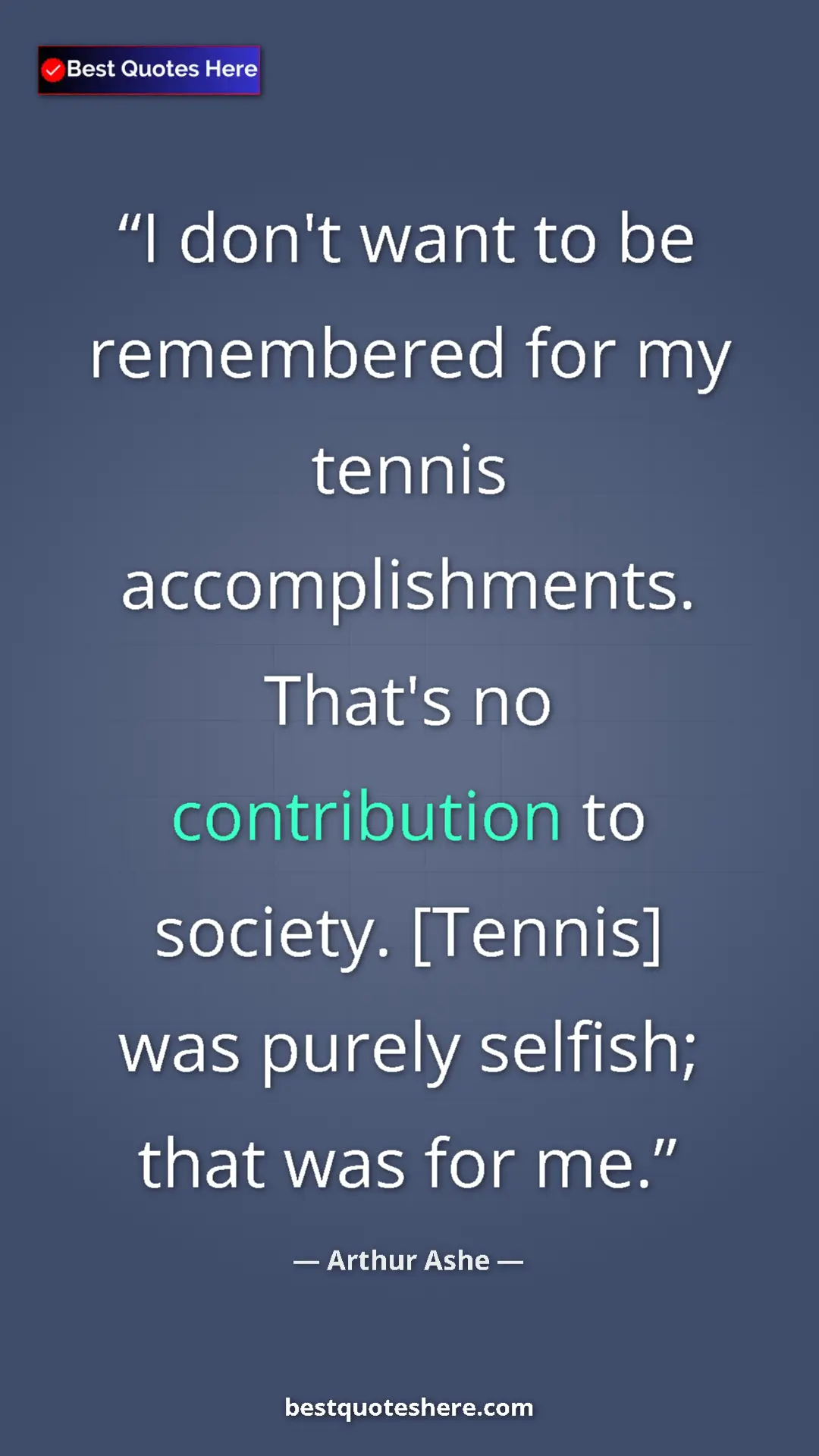 Arthur Ashe Quote Card: "I don't want to be remembered for my tennis..." Pinterest quote poster by Arthur Ashe: "I don't want to be remembered for my tennis..."