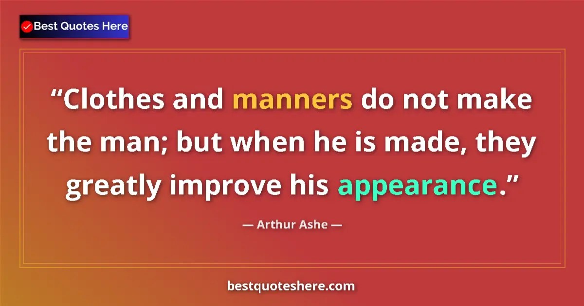 Quote by Arthur Ashe: Clothes and manners do not make the man; but when he is made, they greatly improve his appearance....