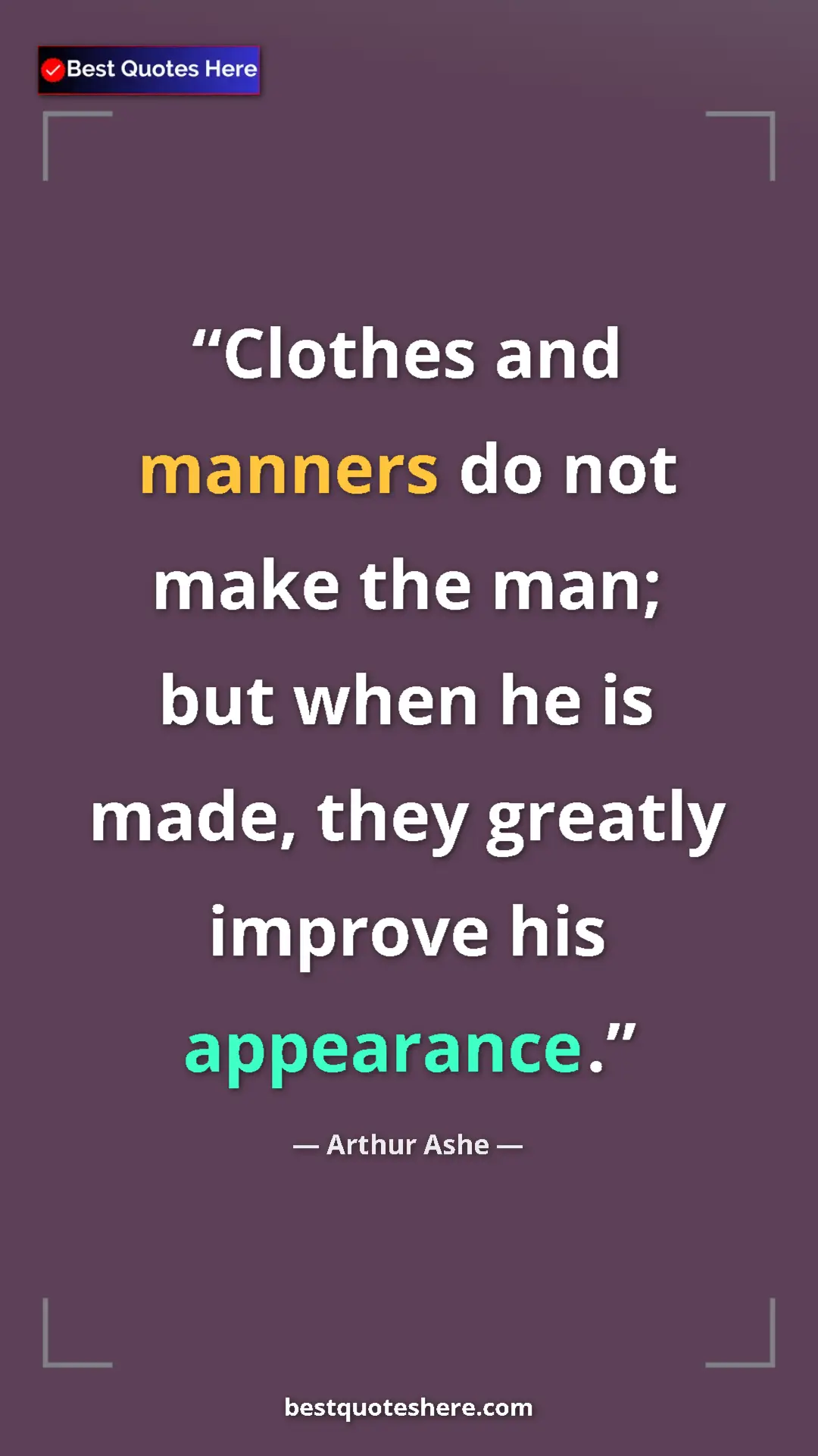 Arthur Ashe Quote Card: "Clothes and manners do not make the man; but when he is..." Pinterest quote poster by Arthur Ashe: "Clothes and manners do not make the man; but when he is..."