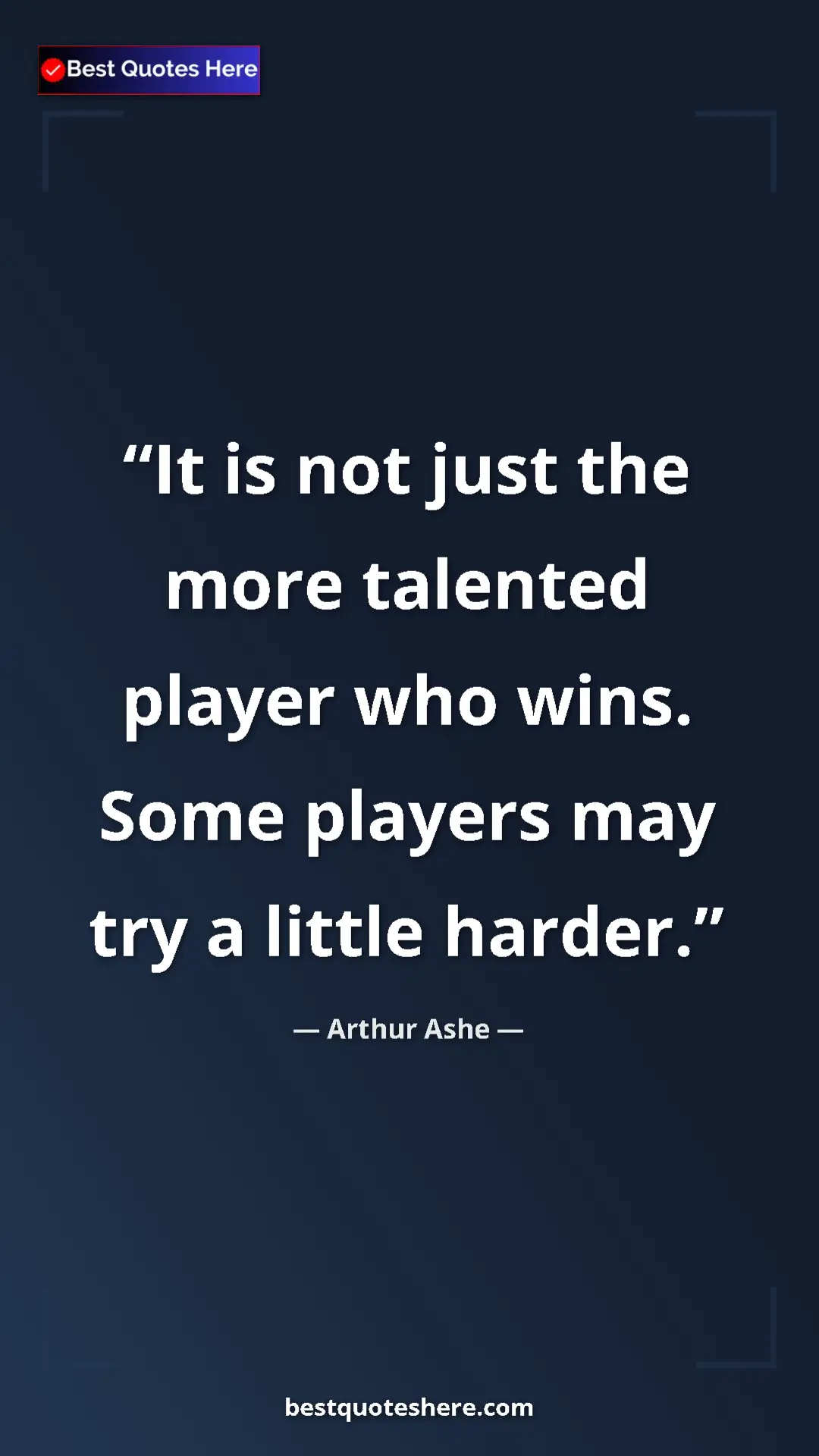 Pinterest quote poster by Arthur Ashe: "It is not just the more talented player who wins.  Some..."