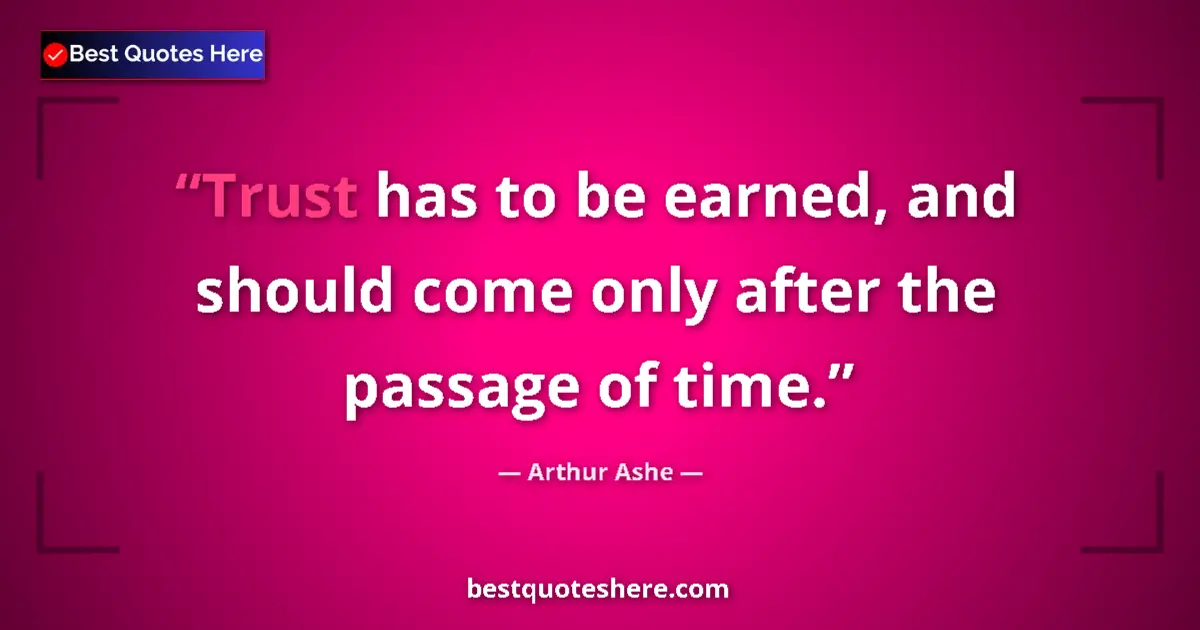 Quote by Arthur Ashe: Trust has to be earned, and should come only after the passage of time....