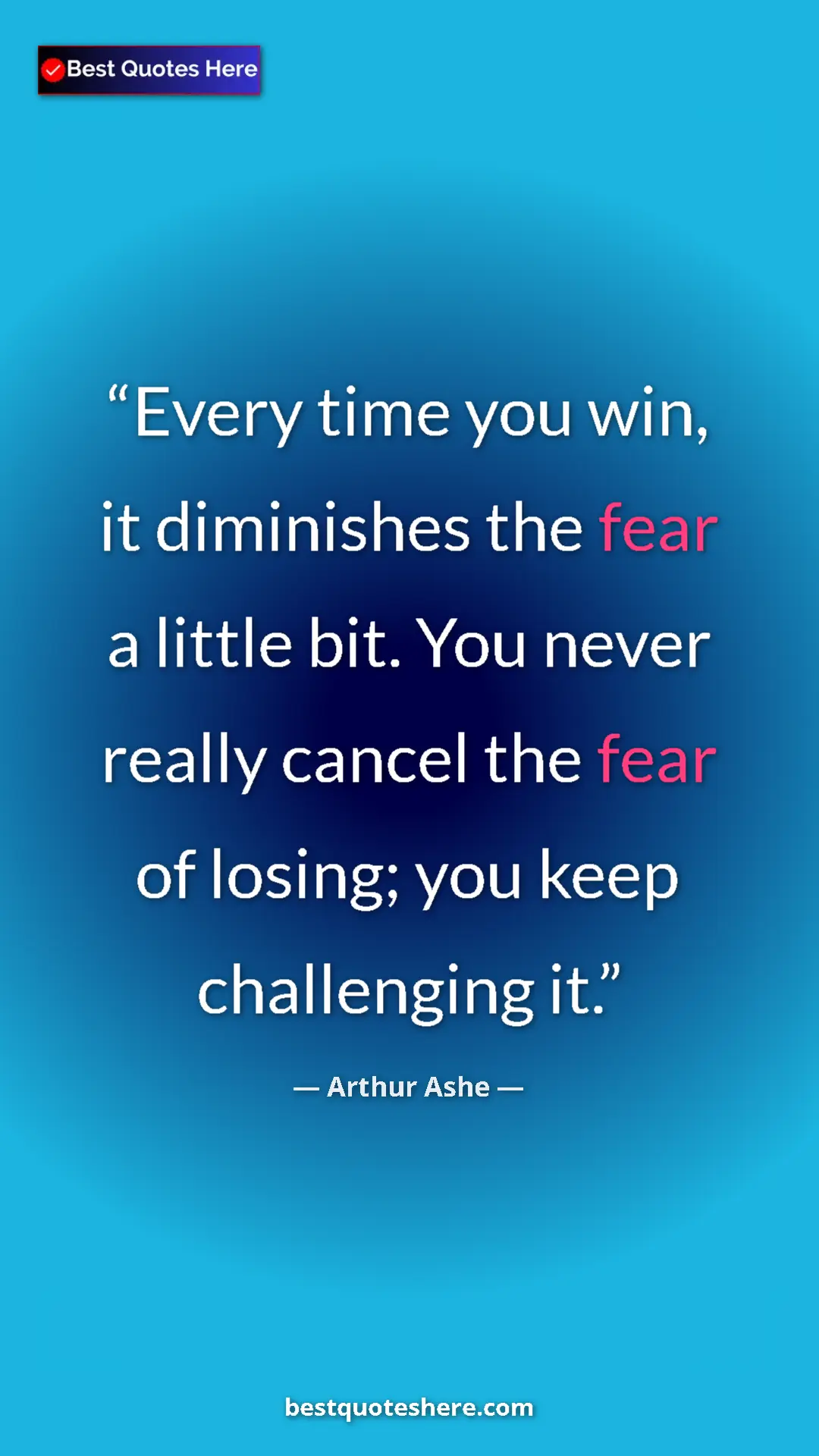 Arthur Ashe Quote Card: "Every time you win, it diminishes the fear a little bit...." Pinterest quote poster by Arthur Ashe: "Every time you win, it diminishes the fear a little bit...."