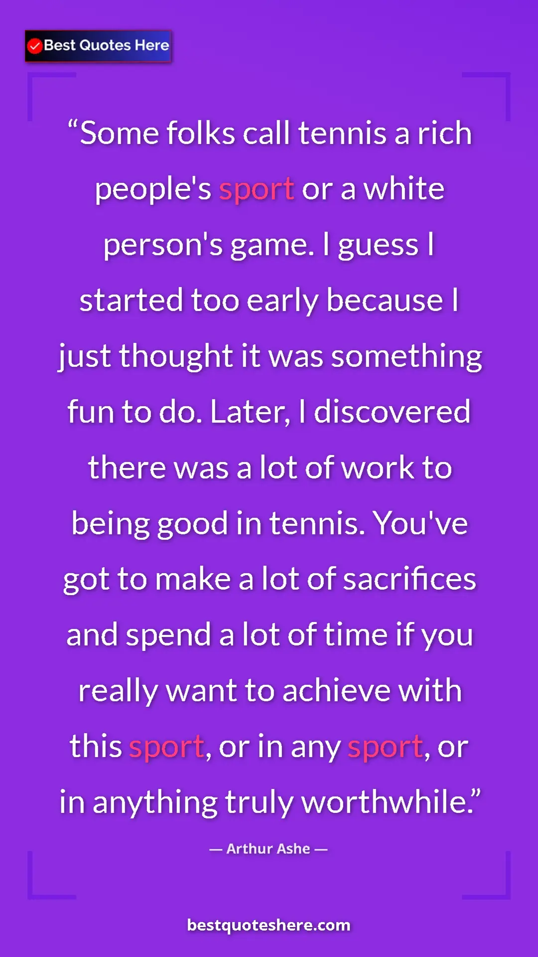 Arthur Ashe Quote Card: "Some folks call tennis a rich people's sport or a white..." Pinterest quote poster by Arthur Ashe: "Some folks call tennis a rich people's sport or a white..."