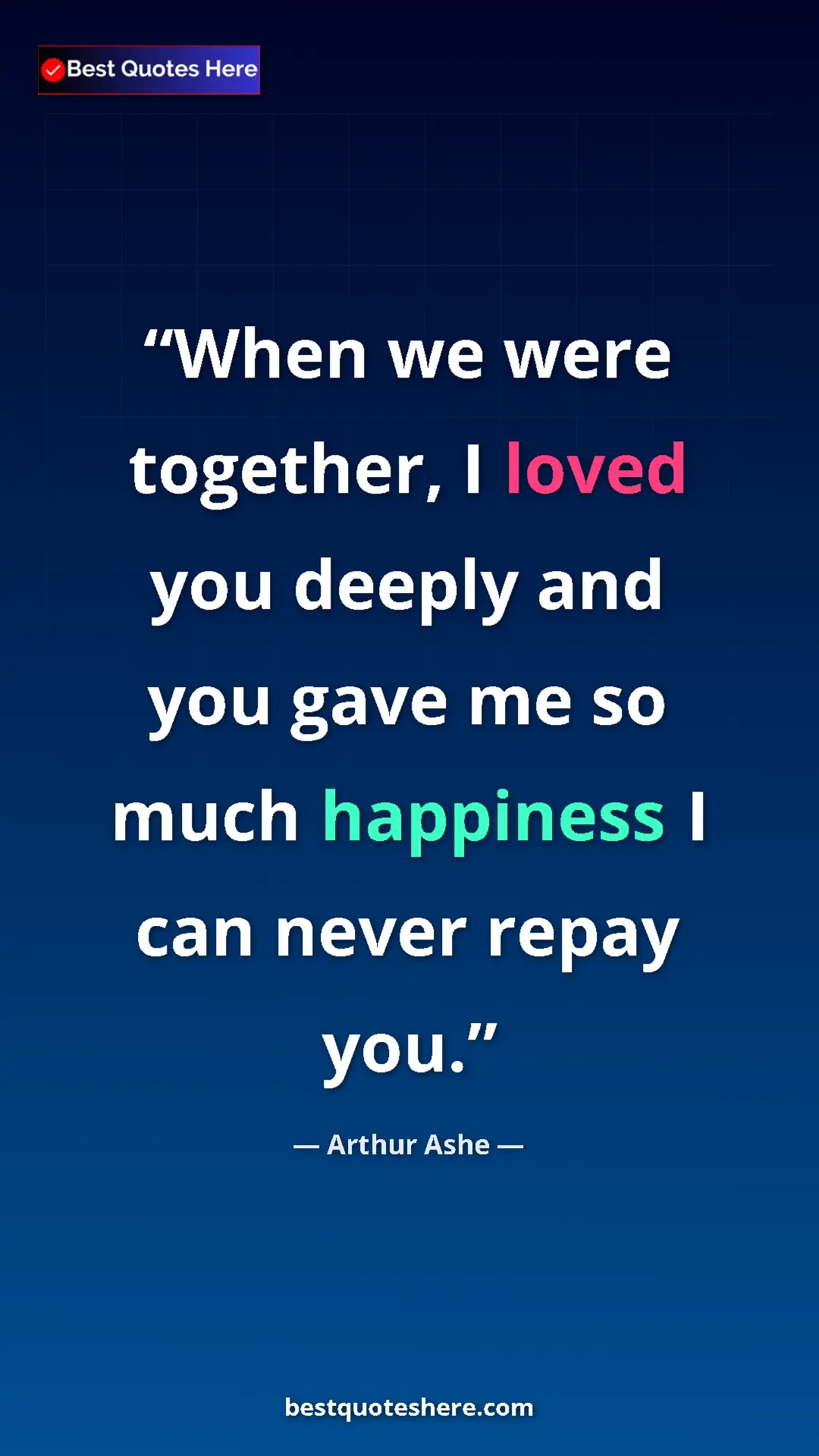 Arthur Ashe Quote Card: "When we were together, I loved you deeply and you gave me..." Pinterest quote poster by Arthur Ashe: "When we were together, I loved you deeply and you gave me..."