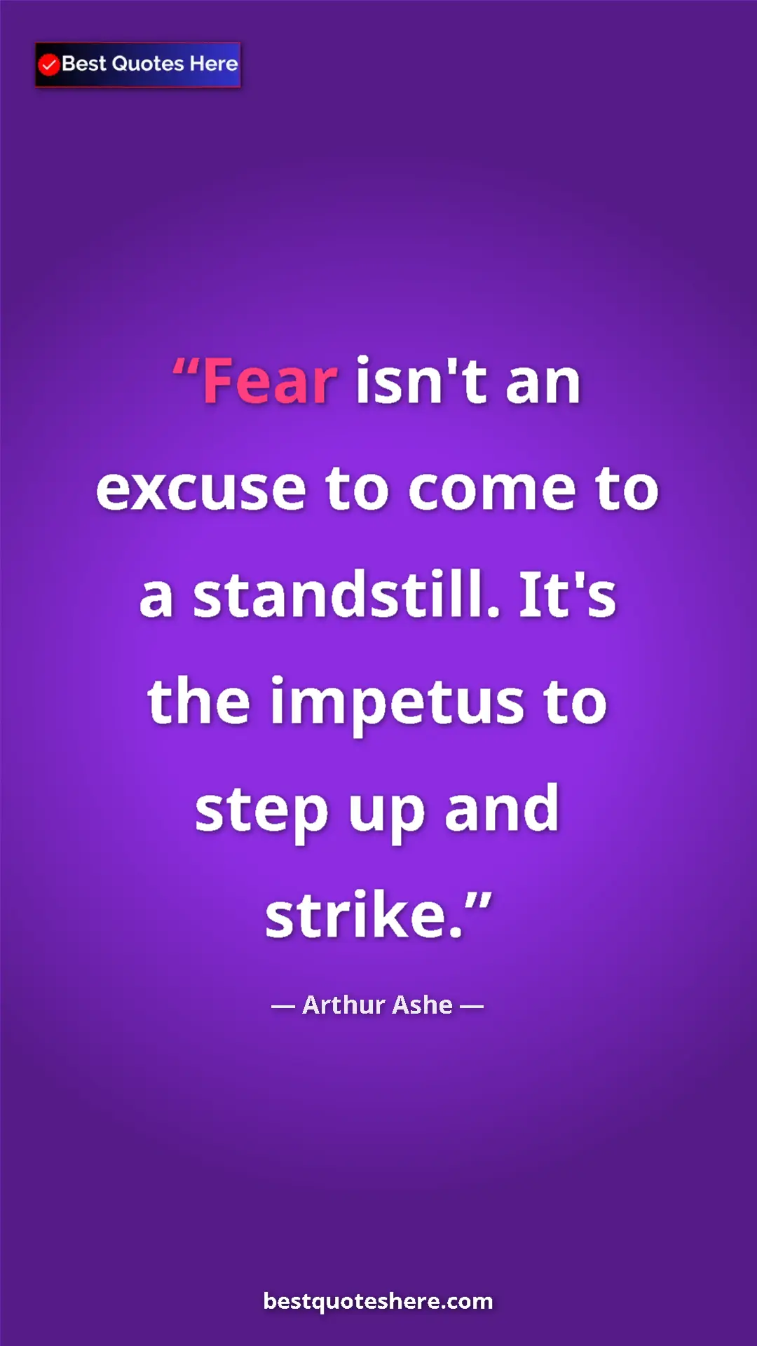 Arthur Ashe Quote Card: "Fear isn't an excuse to come to a standstill. It's the..." Pinterest quote poster by Arthur Ashe: "Fear isn't an excuse to come to a standstill. It's the..."