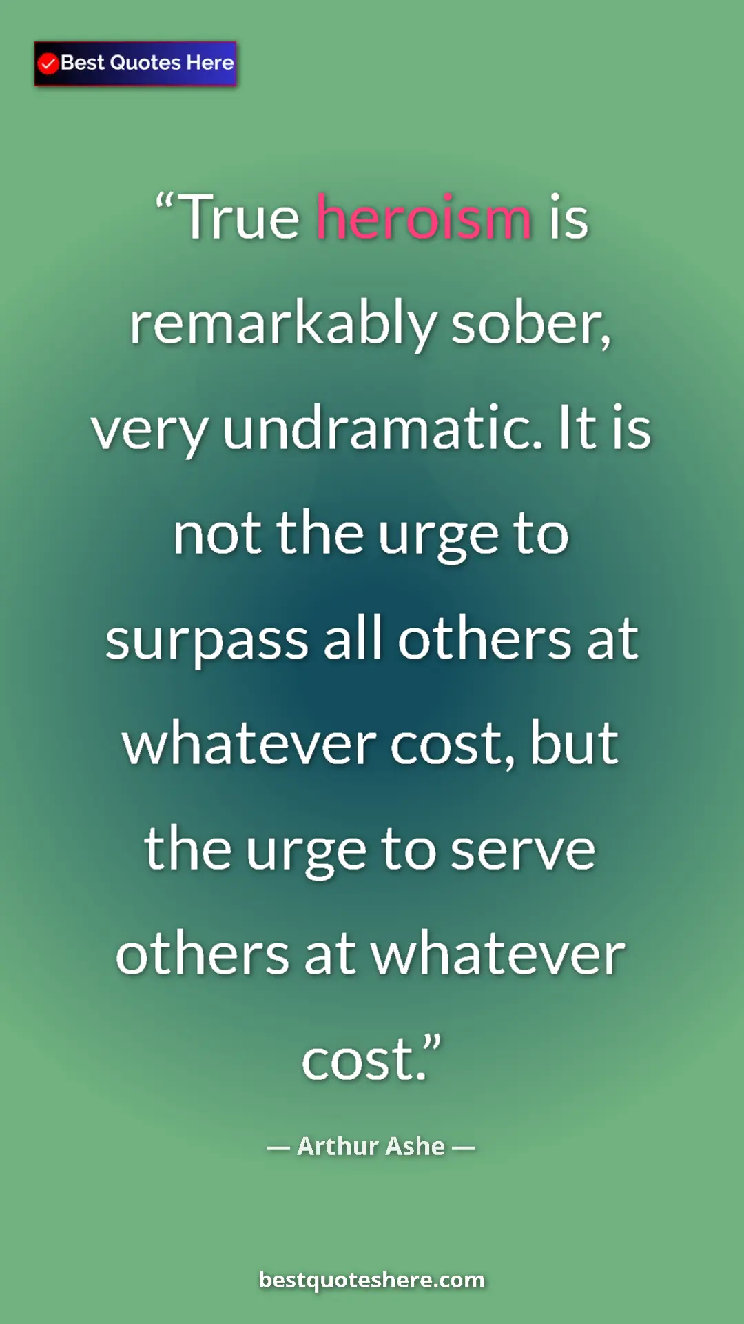 Arthur Ashe Quote Card: "True heroism is remarkably sober, very undramatic. It is..." Pinterest quote poster by Arthur Ashe: "True heroism is remarkably sober, very undramatic. It is..."