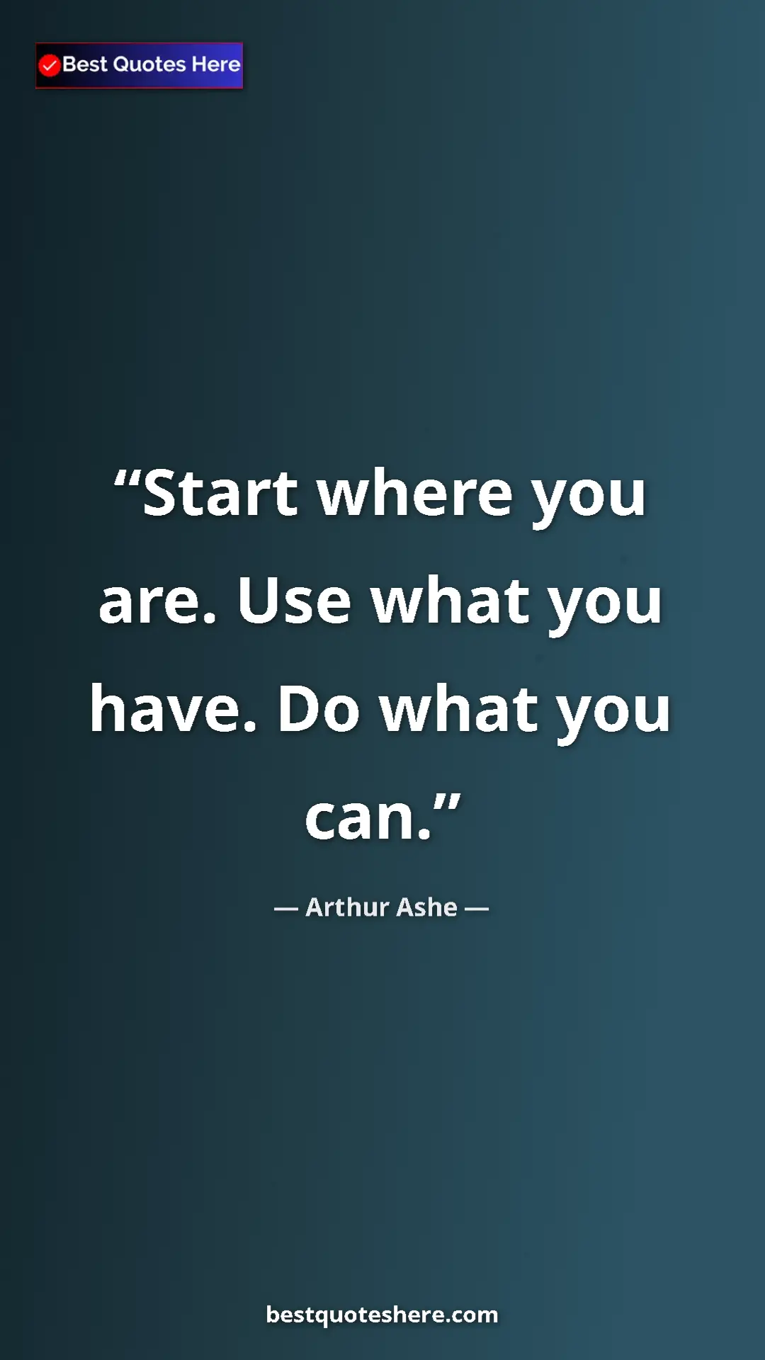 Arthur Ashe Quote Card: "Start where you are. Use what you have. Do what you can." Pinterest quote poster by Arthur Ashe: "Start where you are. Use what you have. Do what you can."