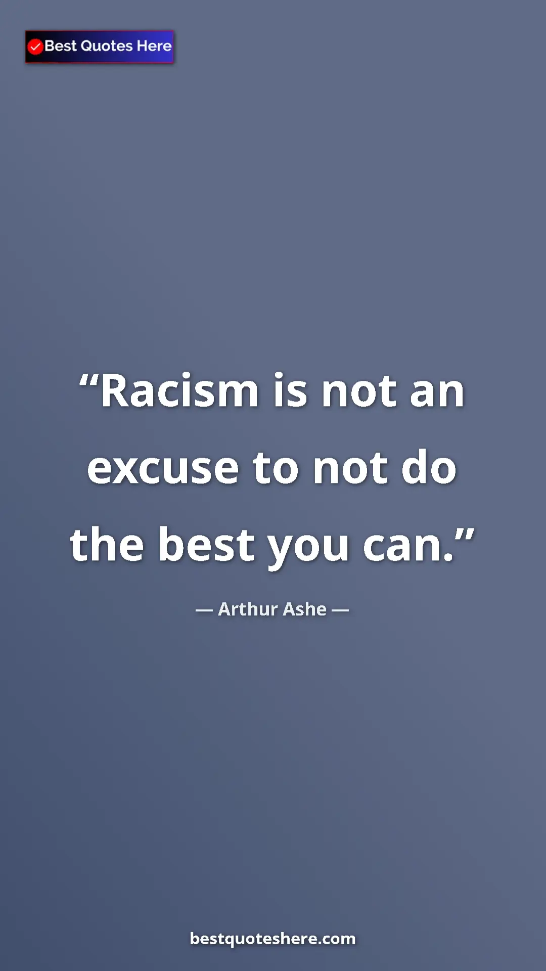Arthur Ashe Quote Card: "Racism is not an excuse to not do the best you can." Pinterest quote poster by Arthur Ashe: "Racism is not an excuse to not do the best you can."