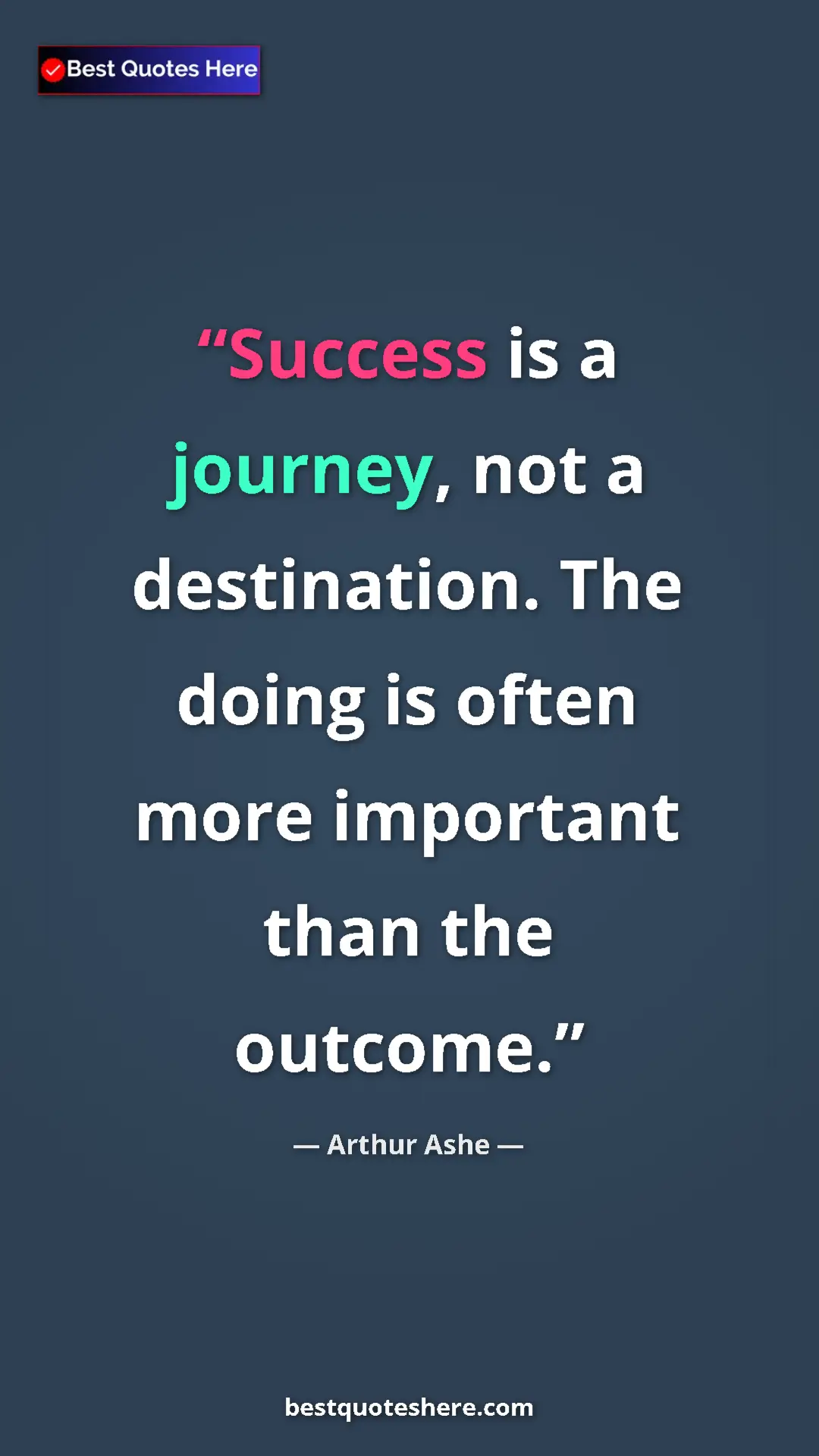 Pinterest quote poster by Arthur Ashe: "Success is a journey, not a destination. The doing is often..."