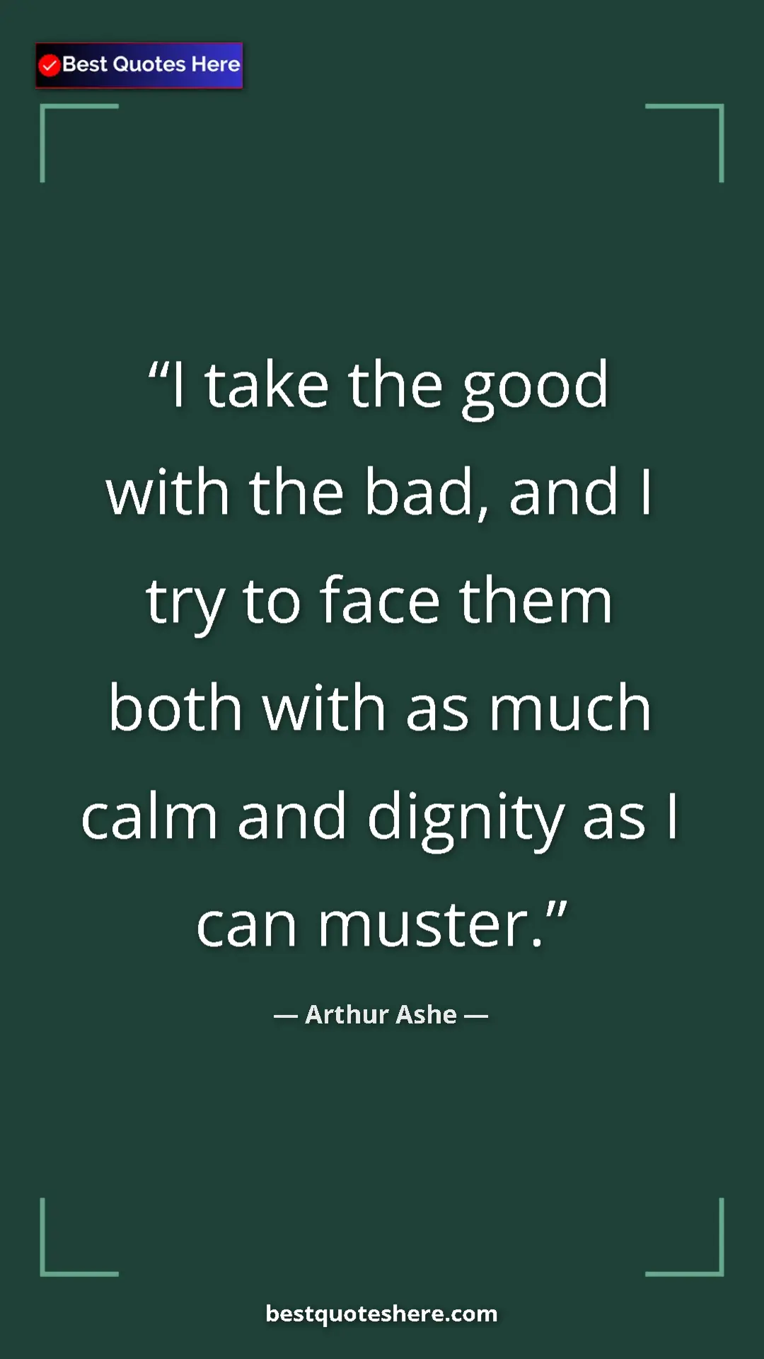 Arthur Ashe Quote Card: "I take the good with the bad, and I try to face them both..." Pinterest quote poster by Arthur Ashe: "I take the good with the bad, and I try to face them both..."