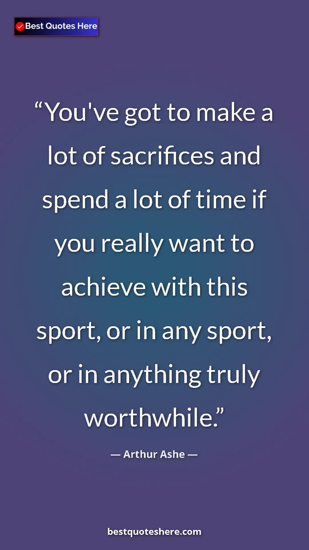 Arthur Ashe Quote Card: "You've got to make a lot of sacrifices and spend a lot of..." Pinterest quote poster by Arthur Ashe: "You've got to make a lot of sacrifices and spend a lot of..."