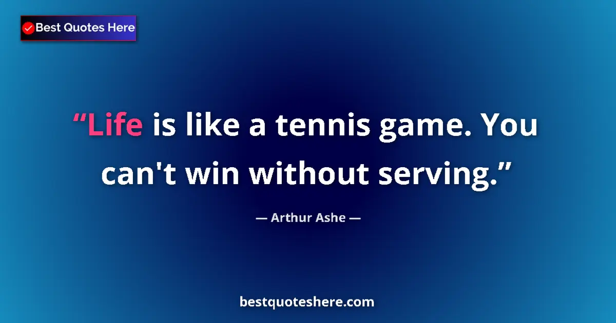 Quote by Arthur Ashe: Life is like a tennis game. You can't win without serving....
