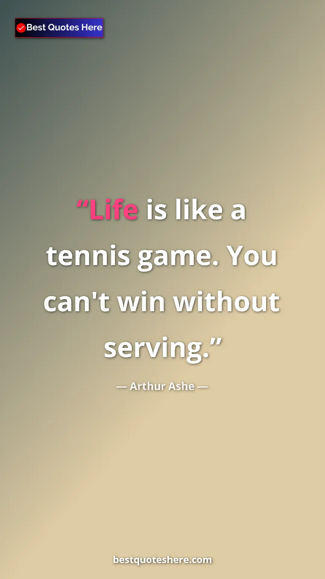 Arthur Ashe Quote Card: "Life is like a tennis game. You can't win without serving." Pinterest quote poster by Arthur Ashe: "Life is like a tennis game. You can't win without serving."
