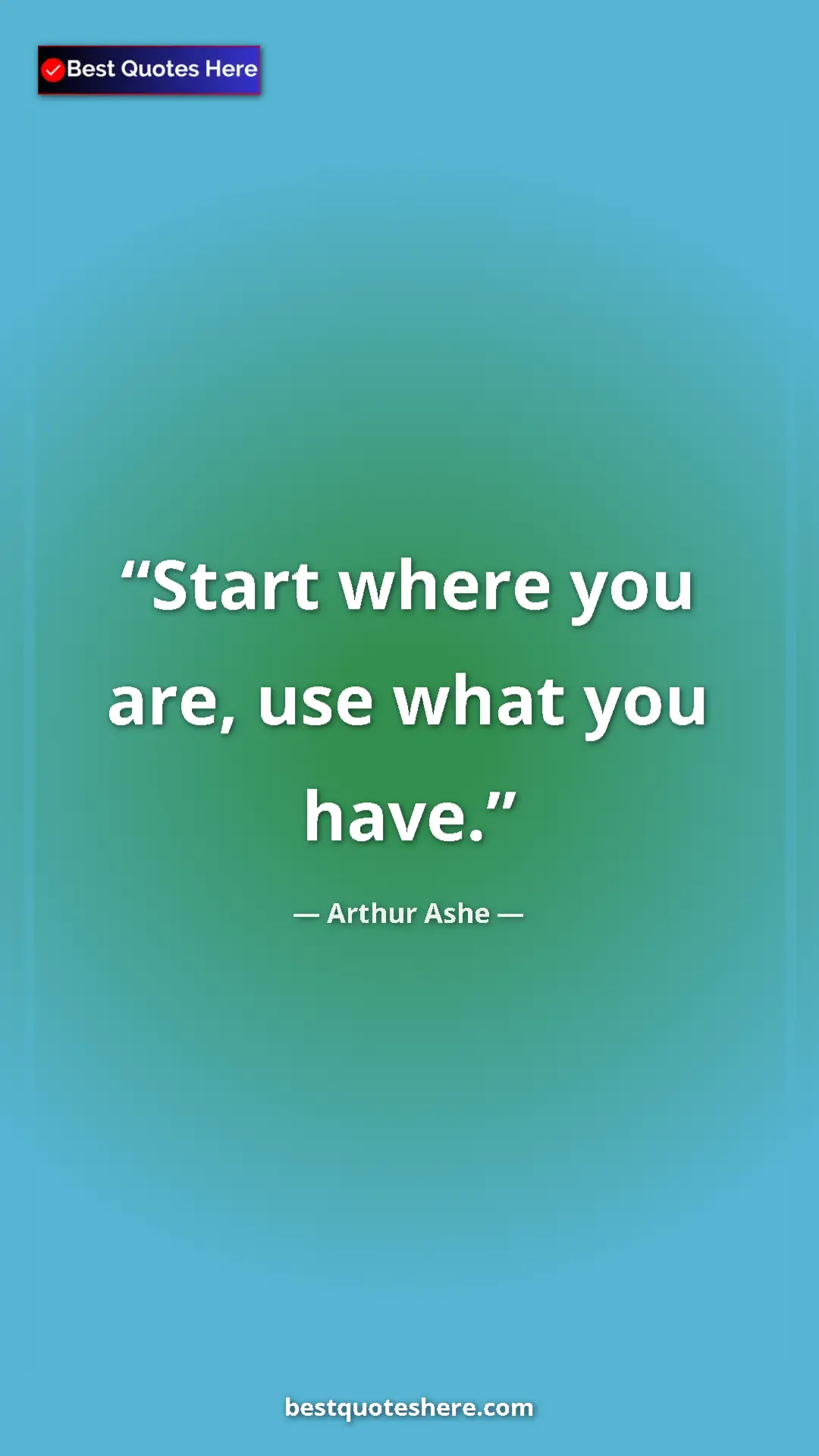 Pinterest quote poster by Arthur Ashe: "Start where you are, use what you have."