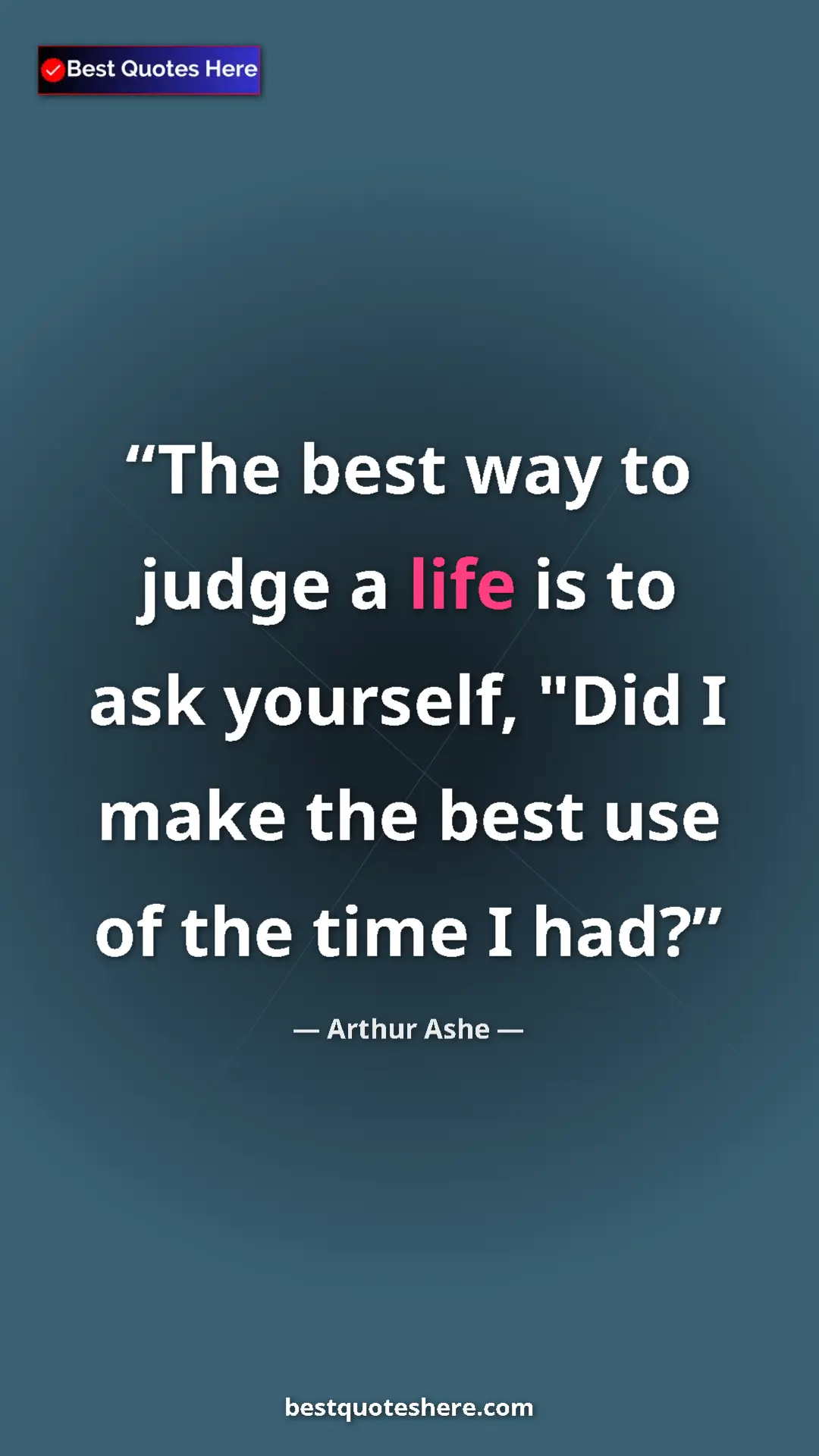 Pinterest quote poster by Arthur Ashe: "The best way to judge a life is to ask yourself, "Did I..."
