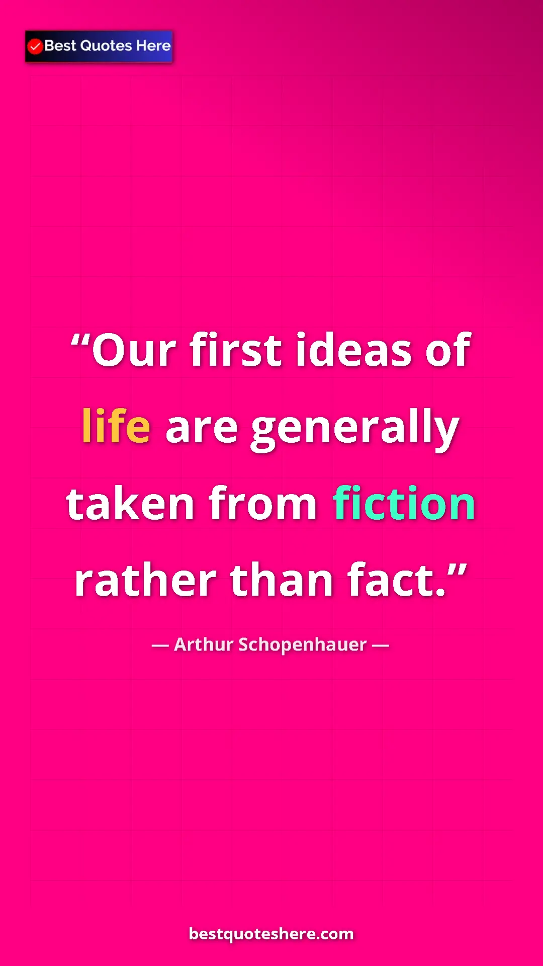Pinterest quote poster by Arthur Schopenhauer: "Our first ideas of life are generally taken from fiction..."