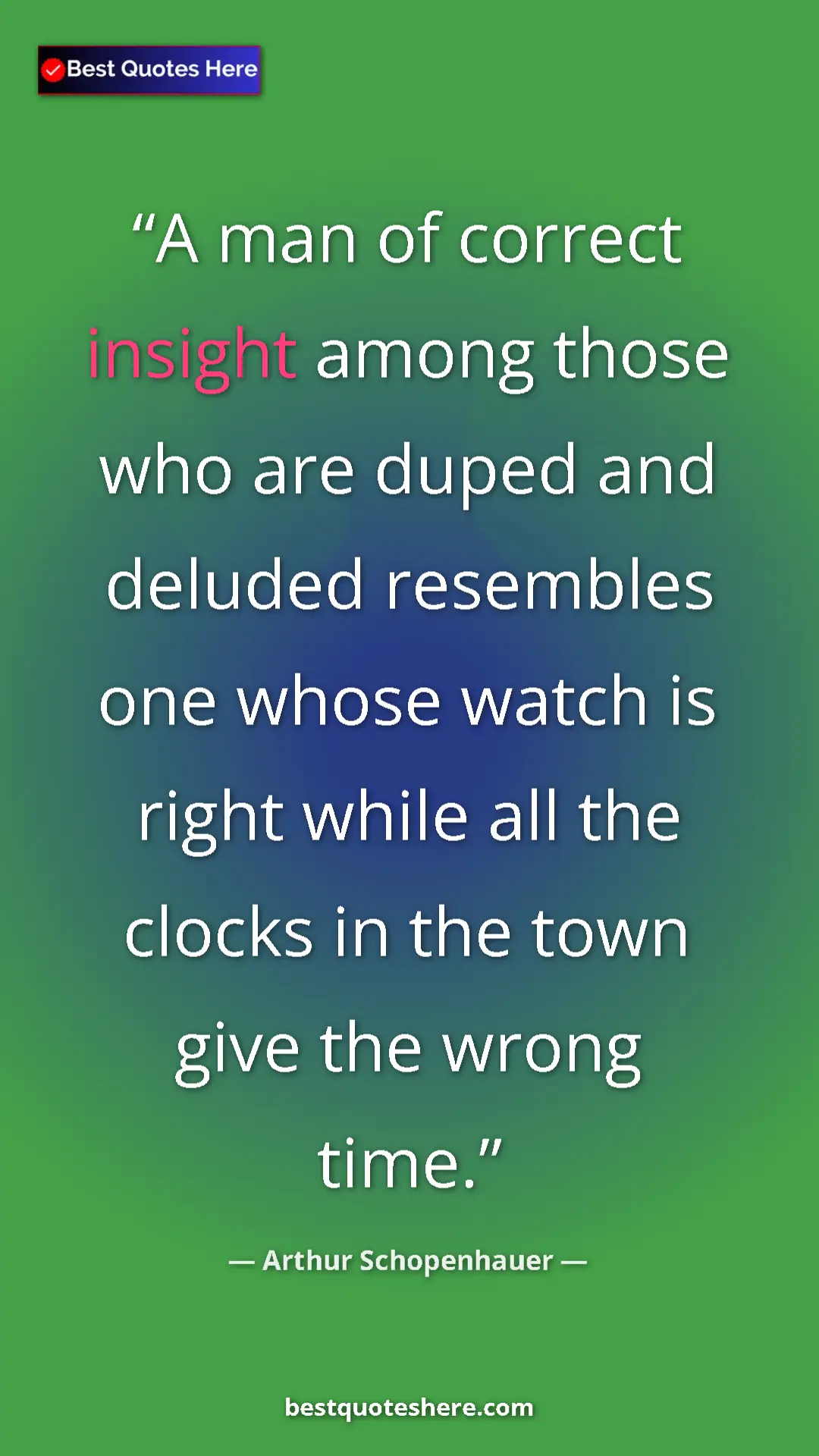 Pinterest quote poster by Arthur Schopenhauer: "A man of correct insight among those who are duped and..."