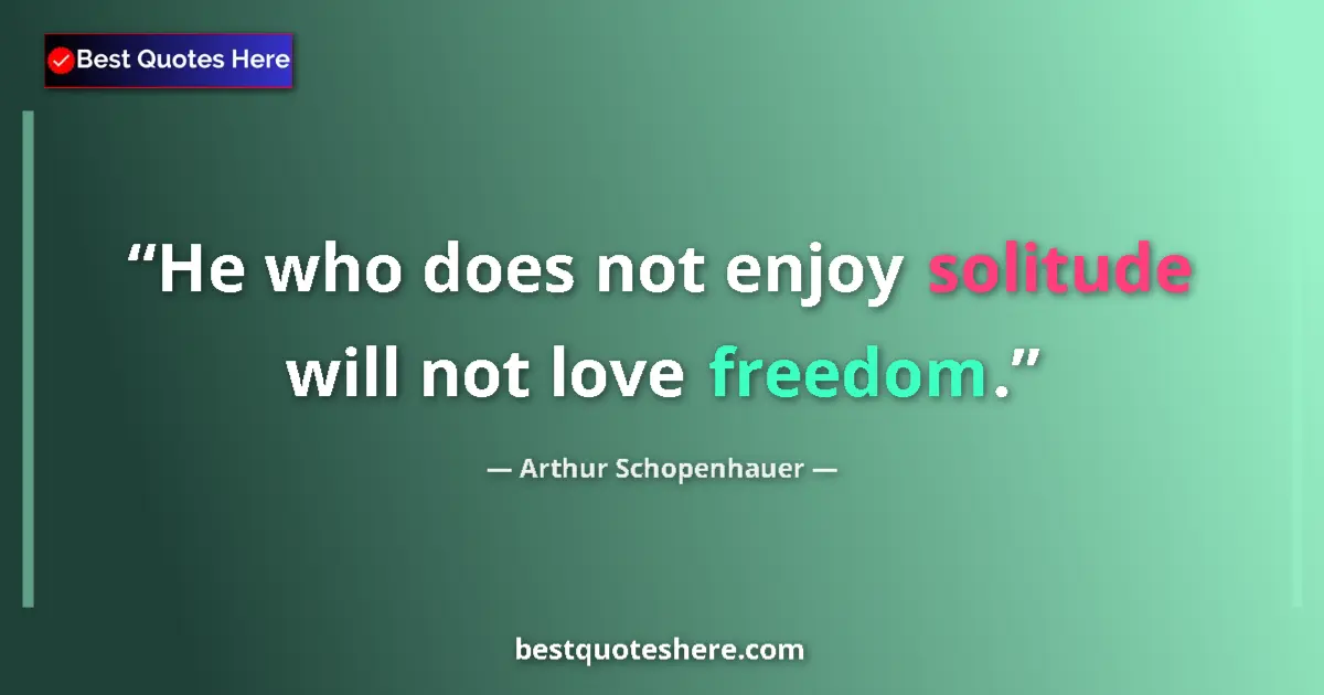 Quote by Arthur Schopenhauer: He who does not enjoy solitude will not love freedom....
