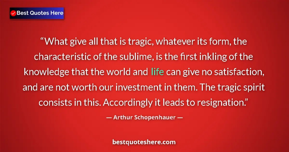 Quote by Arthur Schopenhauer: What give all that is tragic, whatever its form, the characteristic of the sublime, is the first ink...