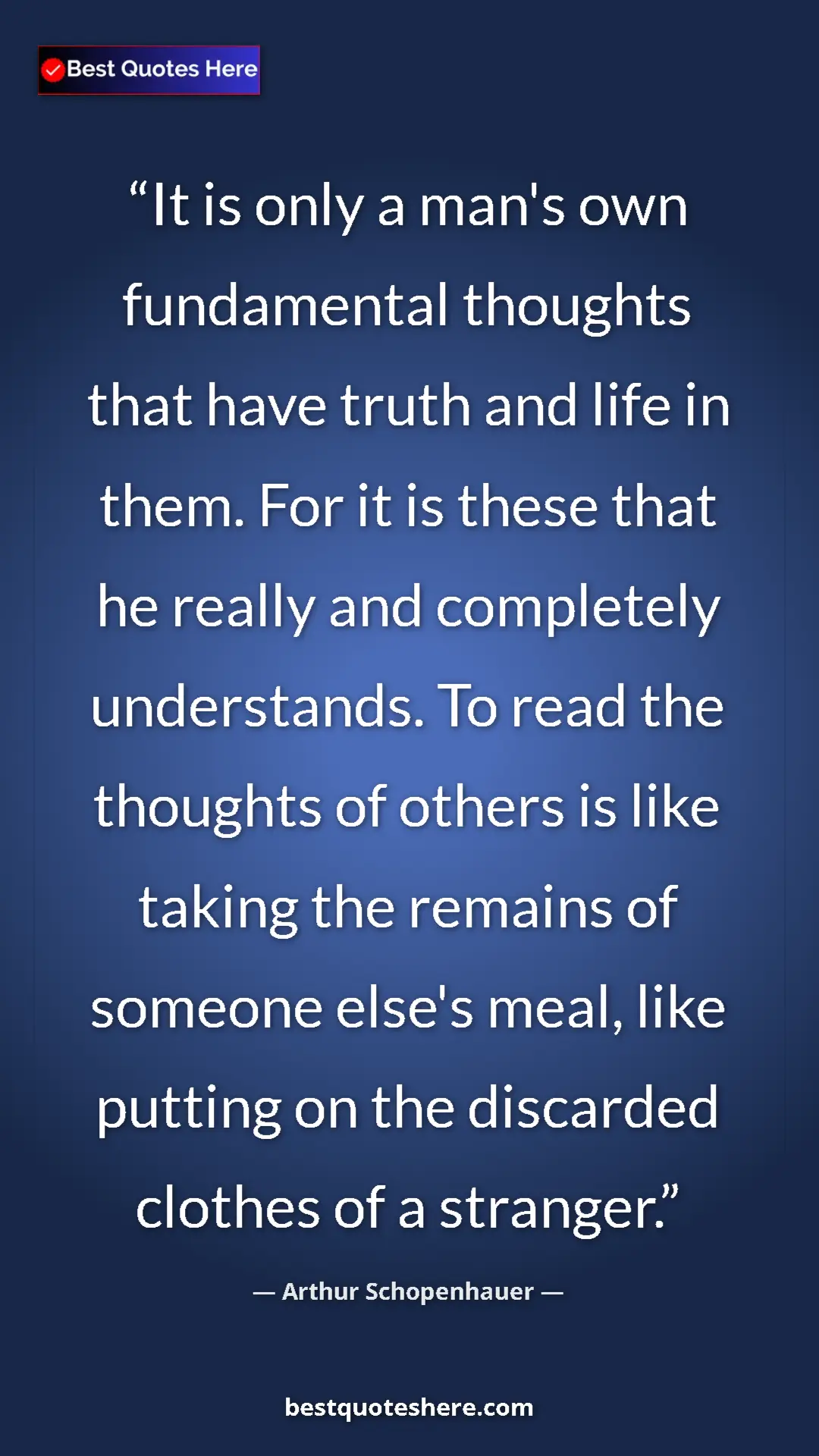 Arthur Schopenhauer Quote Card: "It is only a man's own fundamental thoughts that have truth..." Pinterest quote poster by Arthur Schopenhauer: "It is only a man's own fundamental thoughts that have truth..."