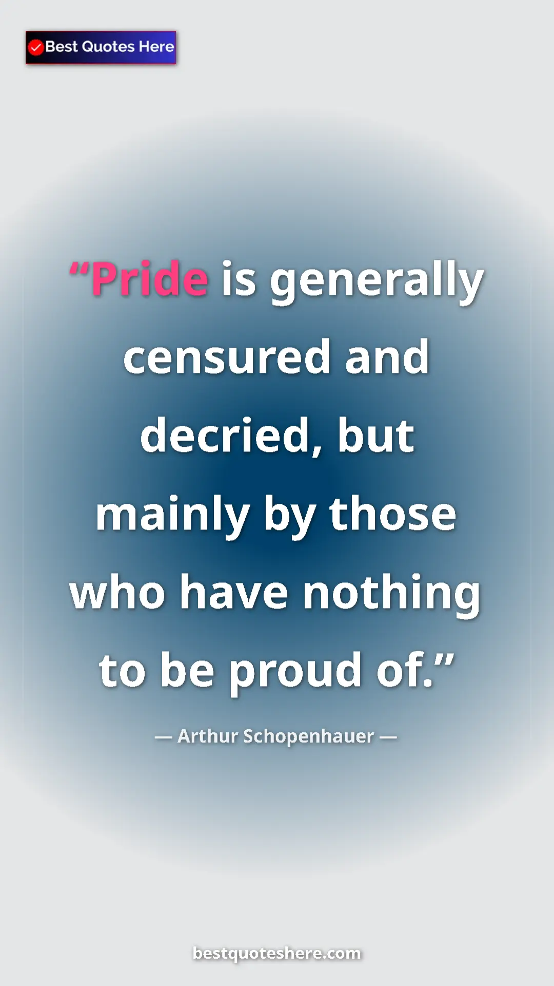 Pinterest quote poster by Arthur Schopenhauer: "Pride is generally censured and decried, but mainly by..."