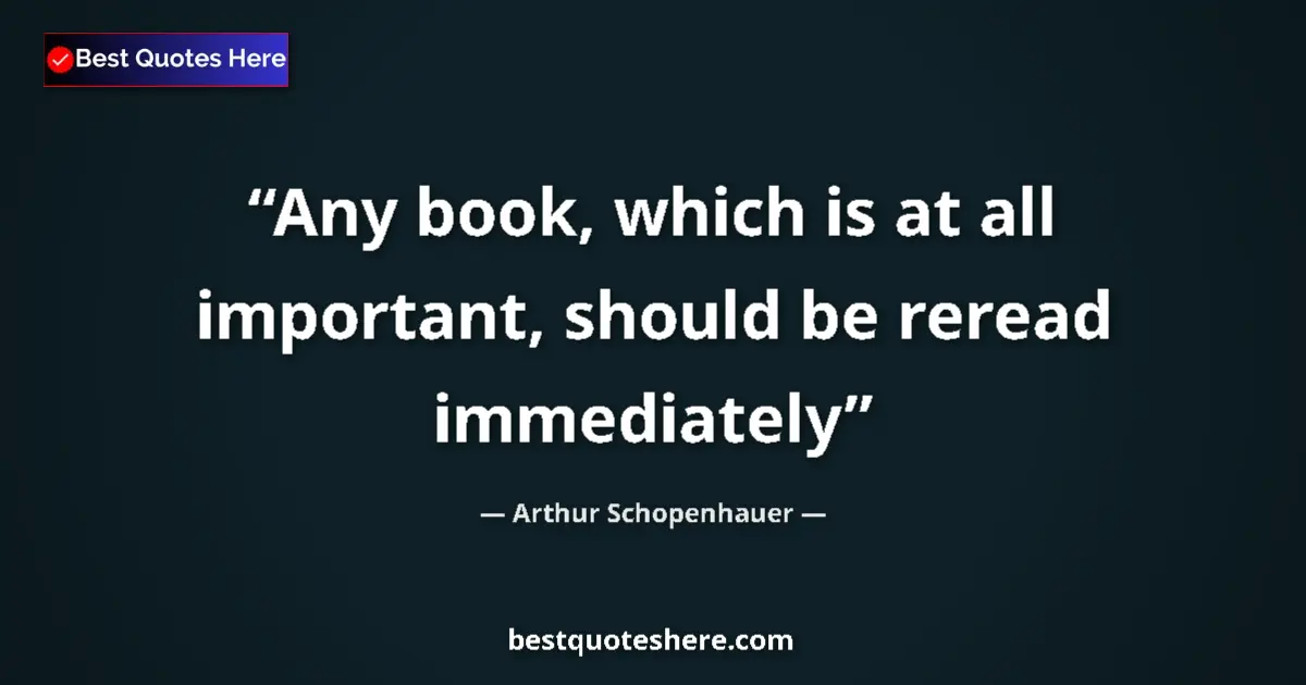 Quote by Arthur Schopenhauer: Any book, which is at all important, should be reread immediately...