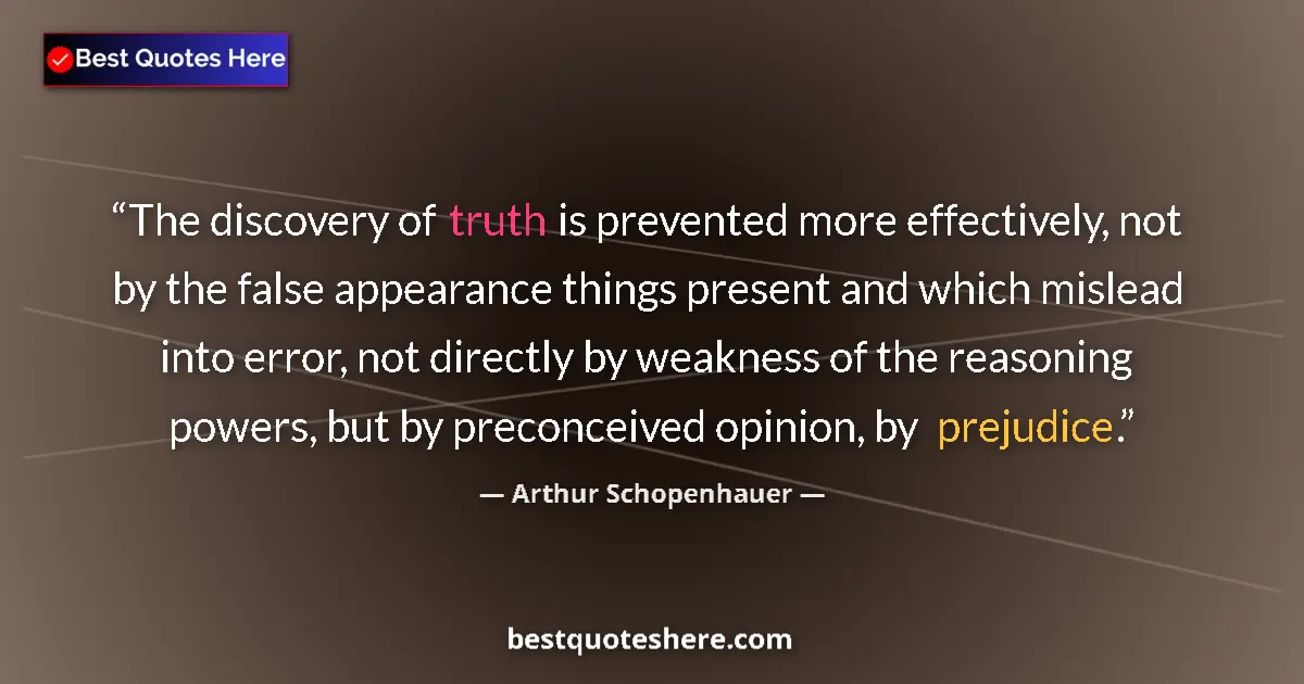 Quote by Arthur Schopenhauer: The discovery of truth is prevented more effectively, not by the false appearance things present and...