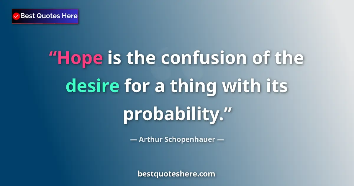 Quote by Arthur Schopenhauer: Hope is the confusion of the desire for a thing with its probability....