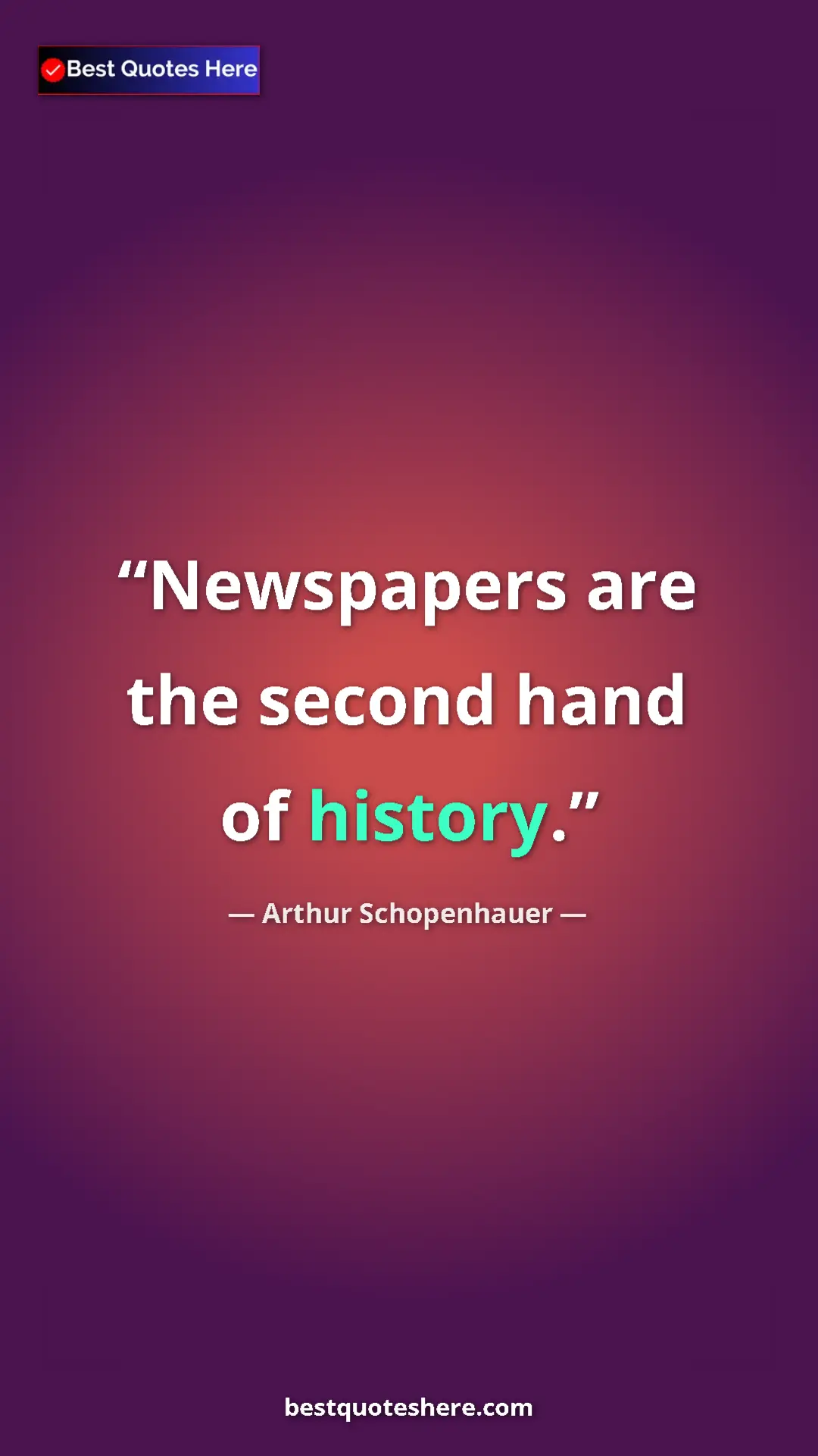 Pinterest quote poster by Arthur Schopenhauer: "Newspapers are the second hand of history."