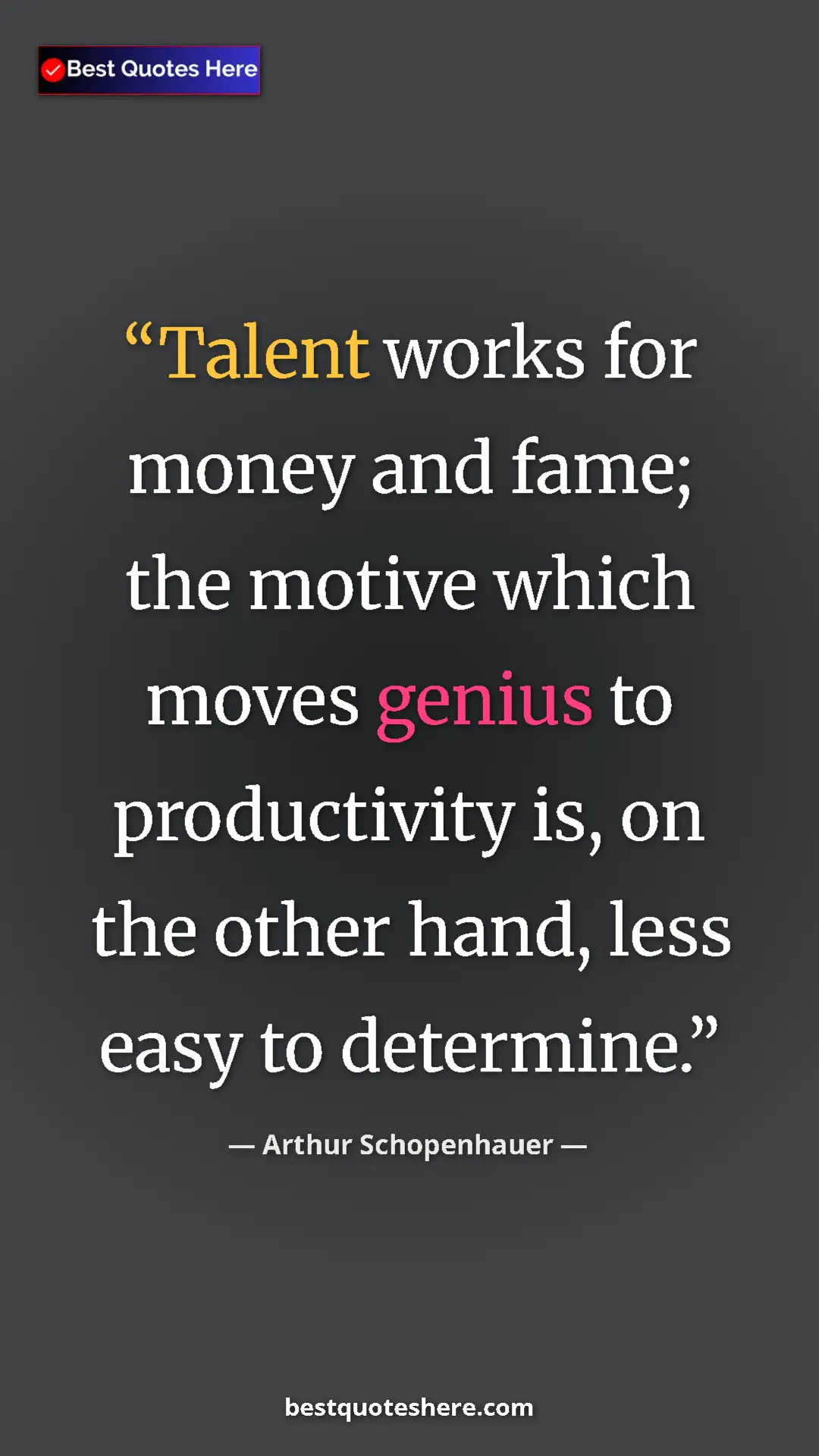 Arthur Schopenhauer Quote Card: "Talent works for money and fame; the motive which moves geni" Pinterest quote poster by Arthur Schopenhauer: "Talent works for money and fame; the motive which moves geni"