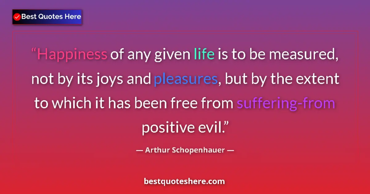 Quote by Arthur Schopenhauer: Happiness of any given life is to be measured, not by its joys and pleasures, but by the extent to w...