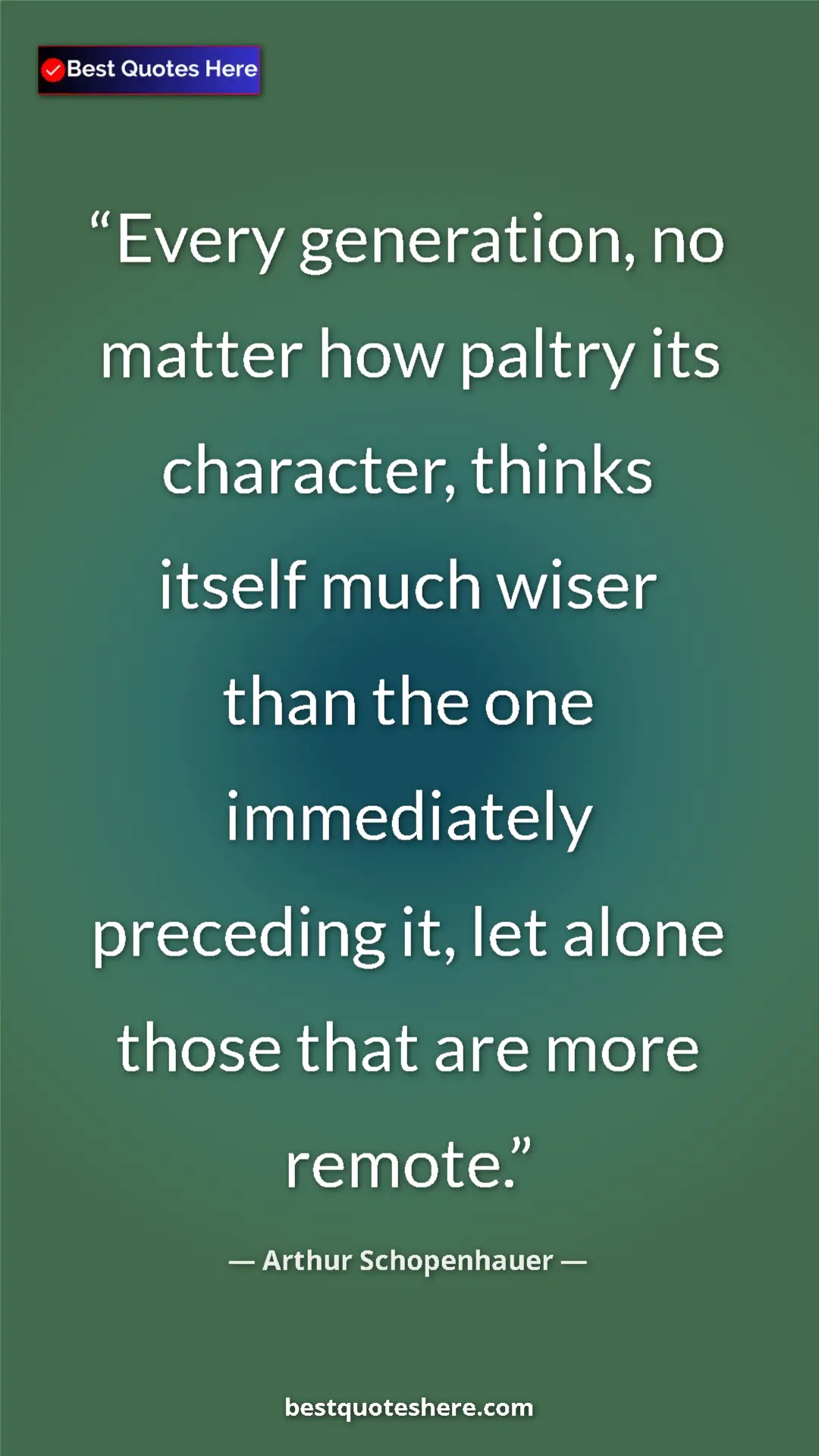 Pinterest quote poster by Arthur Schopenhauer: "Every generation, no matter how paltry its character,..."