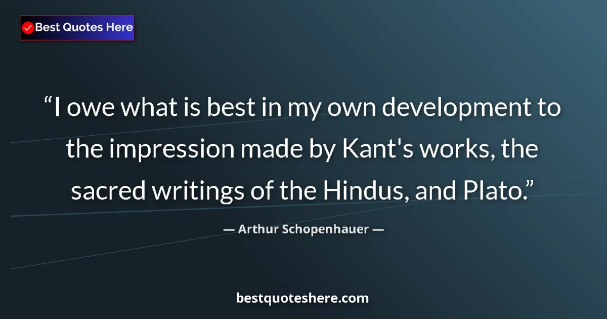 Image for the quote by Arthur Schopenhauer: I owe what is best in my own development to the impression made by Kant's works, the sacred writings...