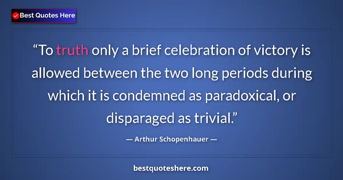 Quote by Arthur Schopenhauer: To truth only a brief celebration of victory is allowed between the two long periods during which it...