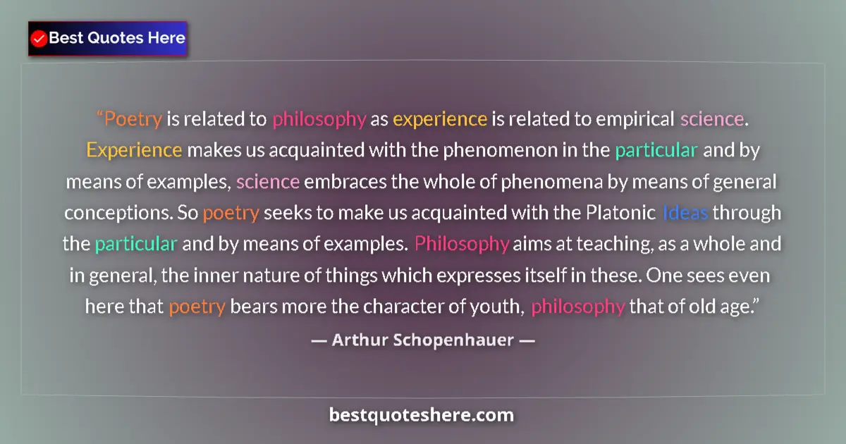Quote by Arthur Schopenhauer: Poetry is related to philosophy as experience is related to empirical science. Experience makes us a...