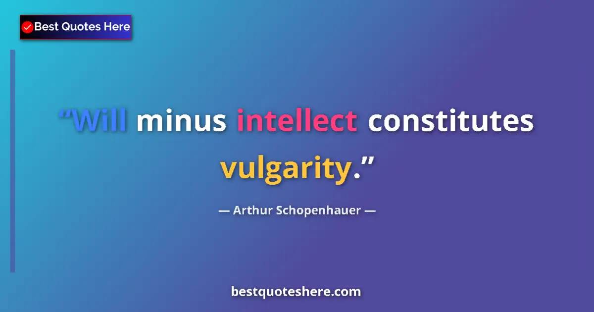 Image for the quote by Arthur Schopenhauer: Will minus intellect constitutes vulgarity....