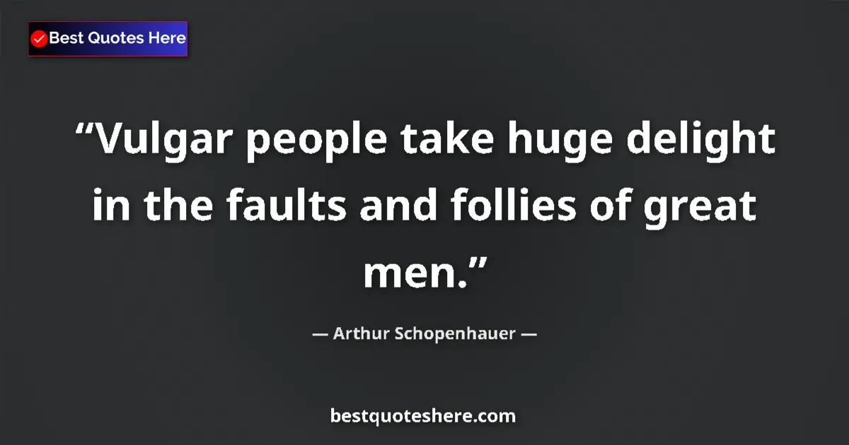 Quote by Arthur Schopenhauer: Vulgar people take huge delight in the faults and follies of great men....