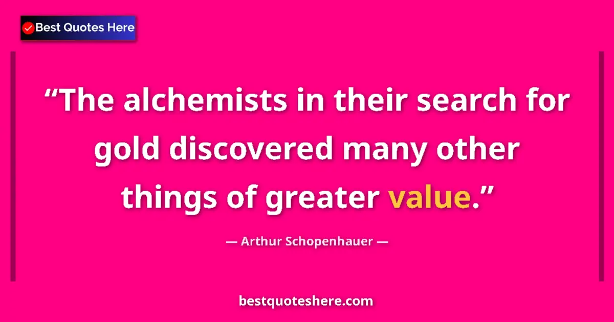 Quote by Arthur Schopenhauer: The alchemists in their search for gold discovered